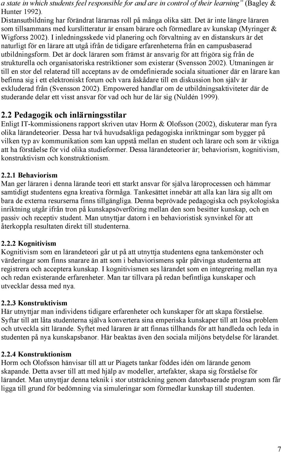 I inledningsskede vid planering och förvaltning av en distanskurs är det naturligt för en lärare att utgå ifrån de tidigare erfarenheterna från en campusbaserad utbildningsform.