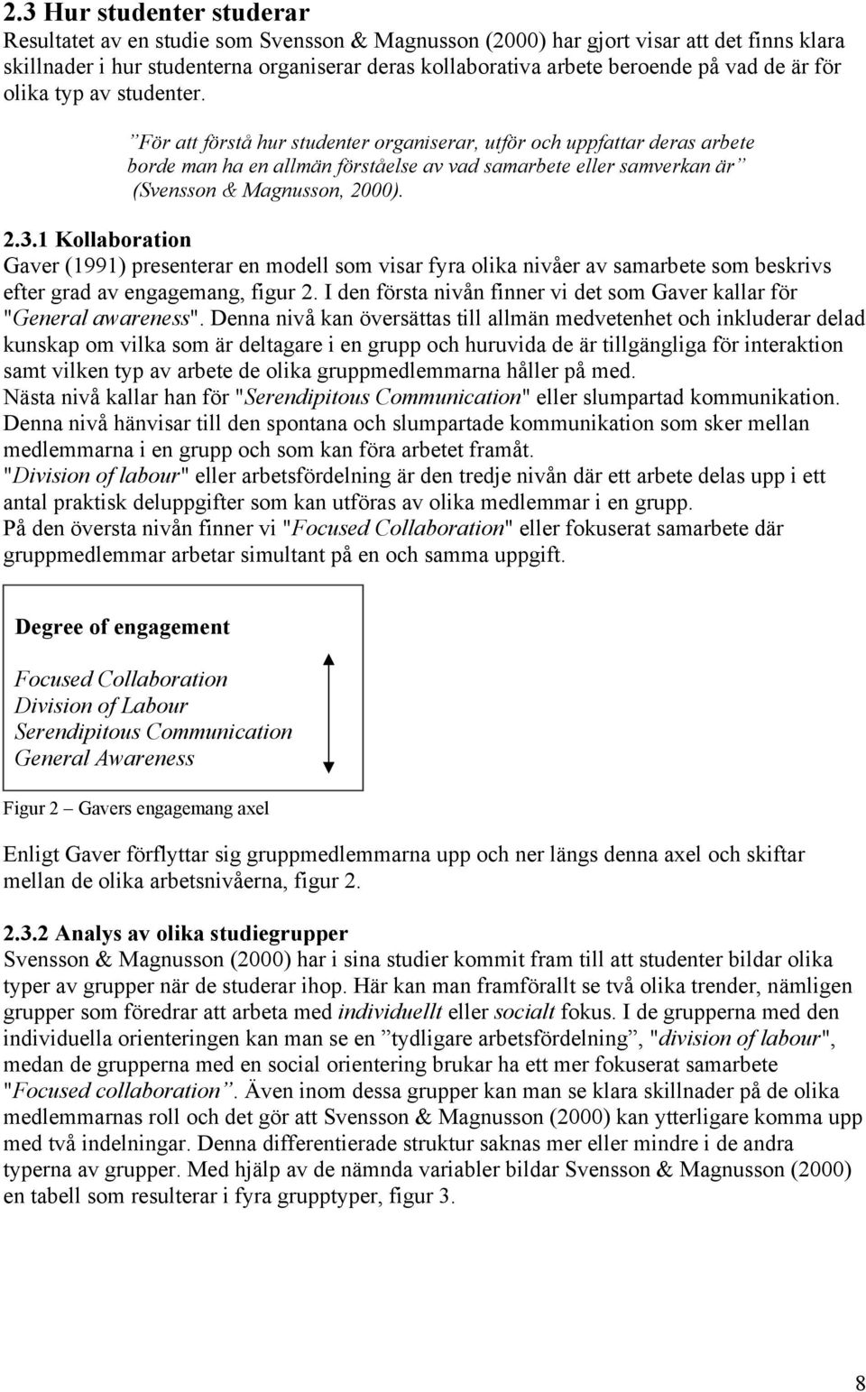 För att förstå hur studenter organiserar, utför och uppfattar deras arbete borde man ha en allmän förståelse av vad samarbete eller samverkan är (Svensson & Magnusson, 2000). 2.3.