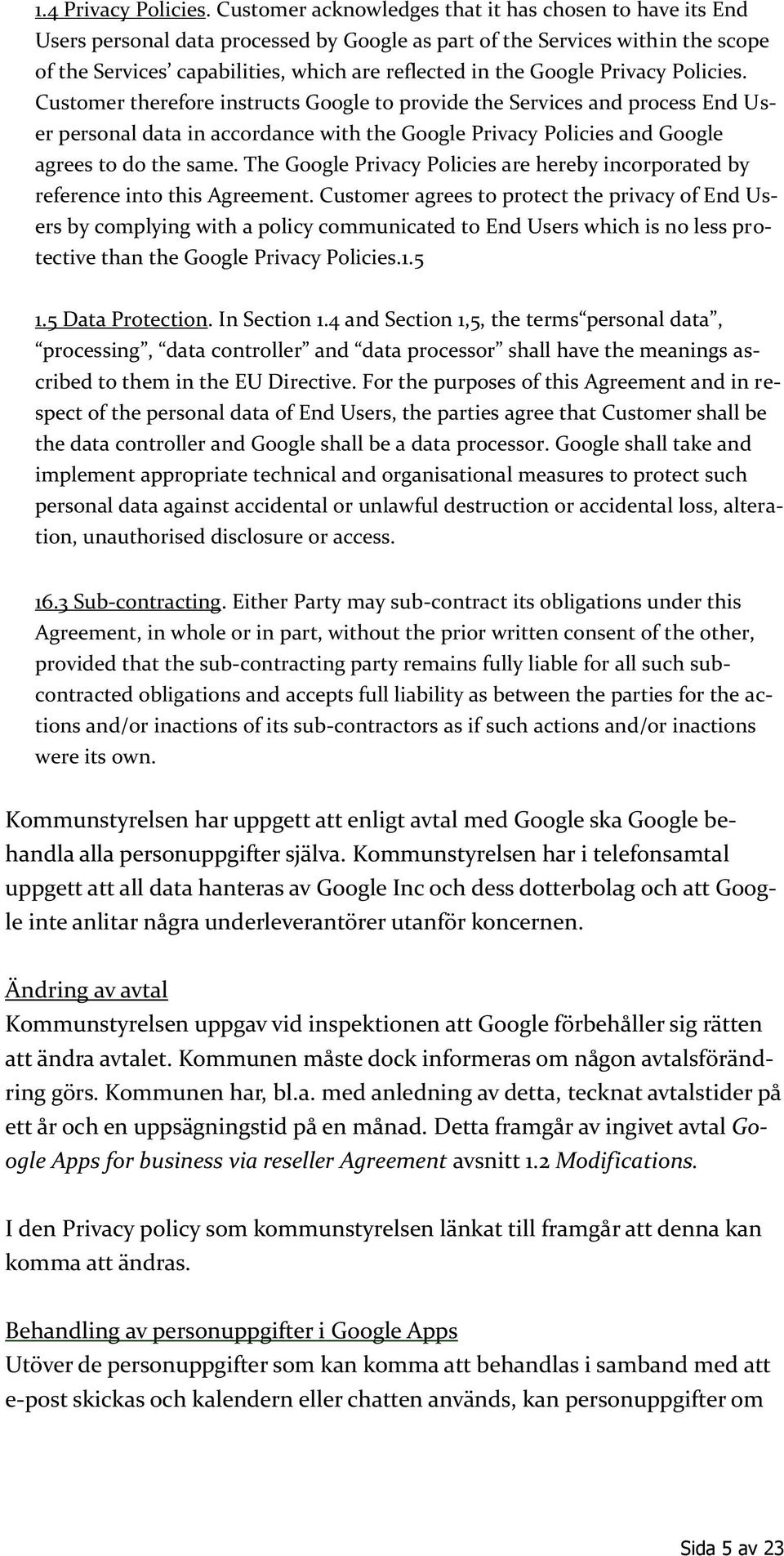 Google Privacy Policies. Customer therefore instructs Google to provide the Services and process End User personal data in accordance with the Google Privacy Policies and Google agrees to do the same.