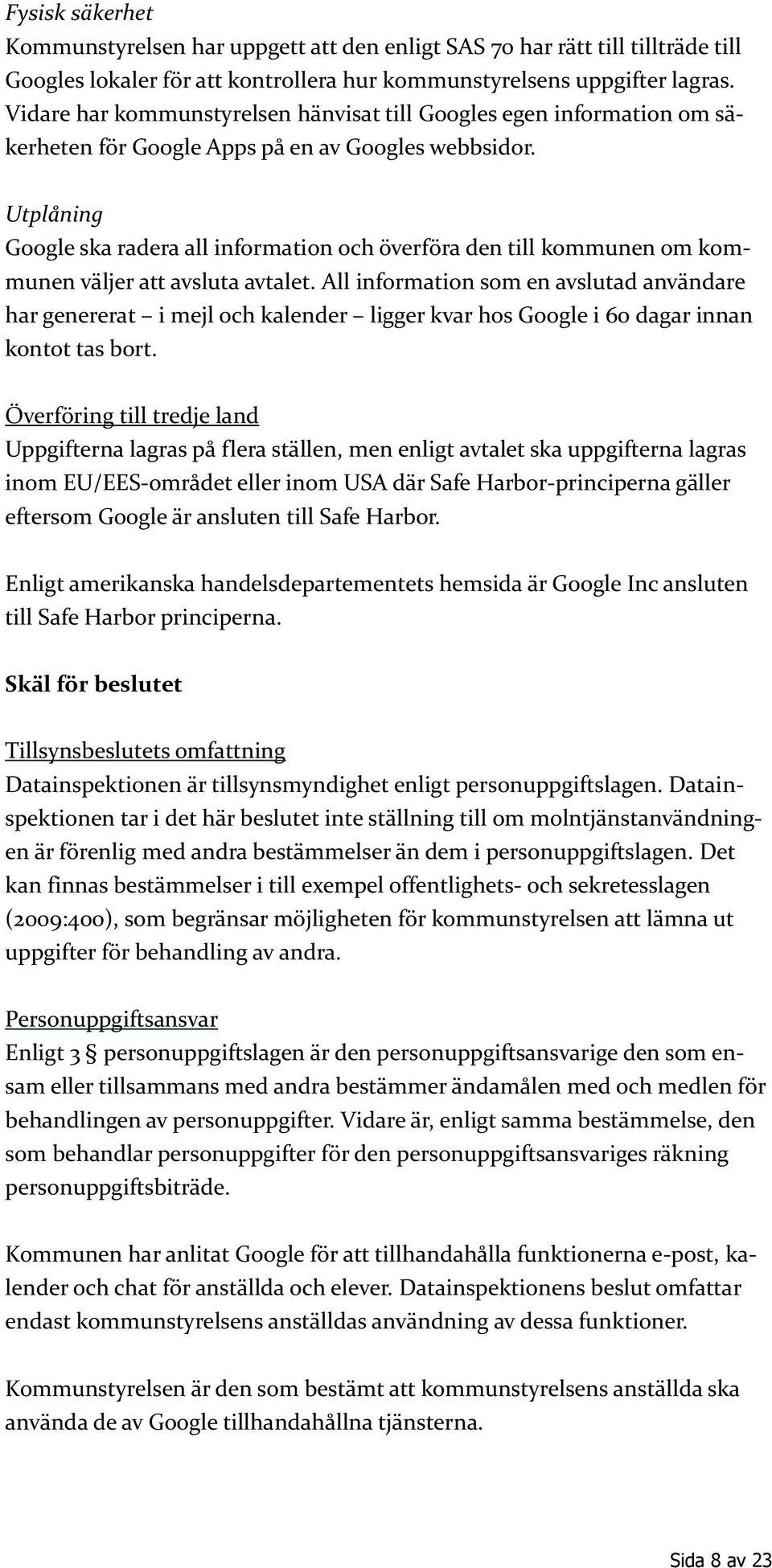 Utplåning Google ska radera all information och överföra den till kommunen om kommunen väljer att avsluta avtalet.