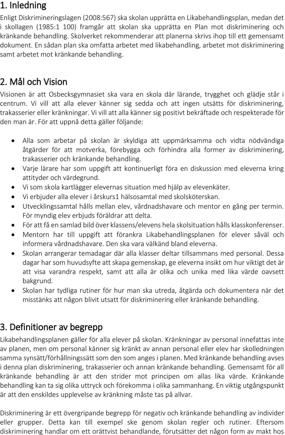 En sådan plan ska omfatta arbetet med likabehandling, arbetet mot diskriminering samt arbetet mot kränkande behandling. 2.