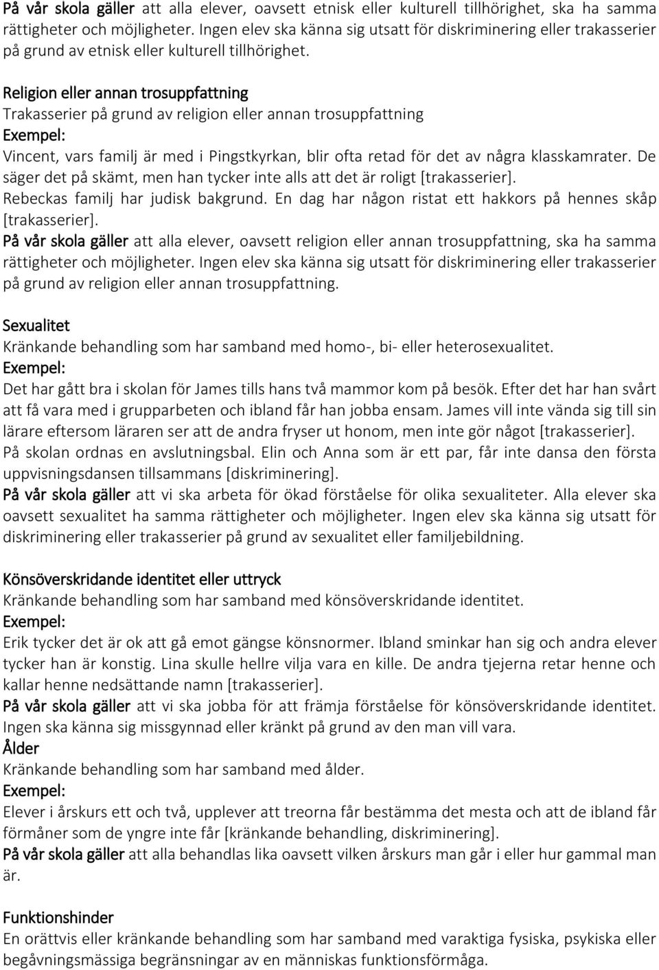 Religion eller annan trosuppfattning Trakasserier på grund av religion eller annan trosuppfattning Vincent, vars familj är med i Pingstkyrkan, blir ofta retad för det av några klasskamrater.