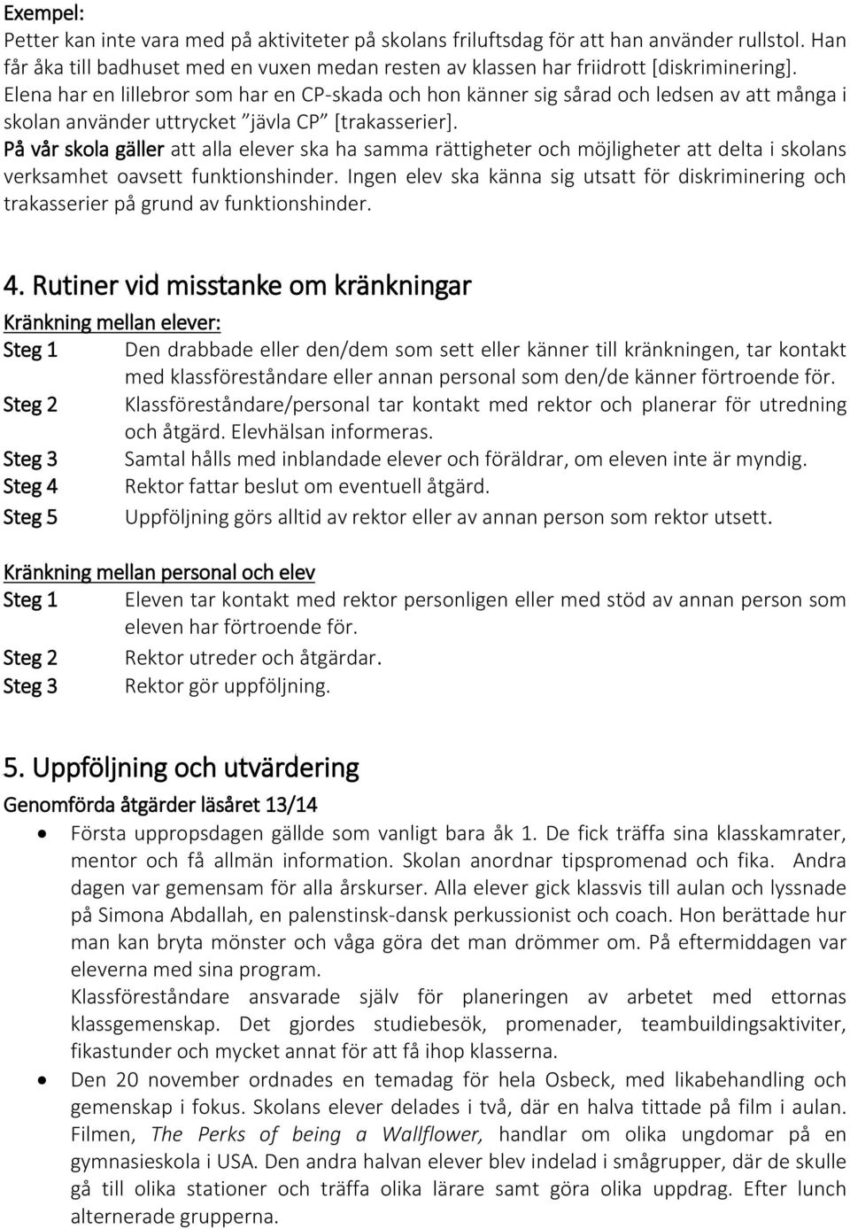 På vår skola gäller att alla elever ska ha samma rättigheter och möjligheter att delta i skolans verksamhet oavsett funktionshinder.