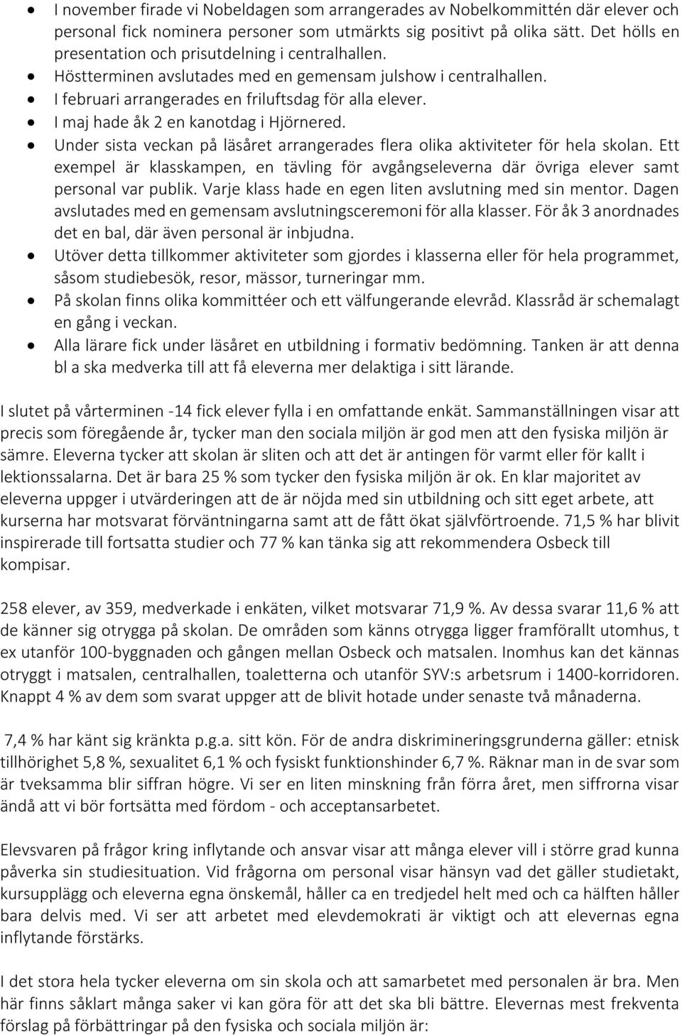 I maj hade åk 2 en kanotdag i Hjörnered. Under sista veckan på läsåret arrangerades flera olika aktiviteter för hela skolan.