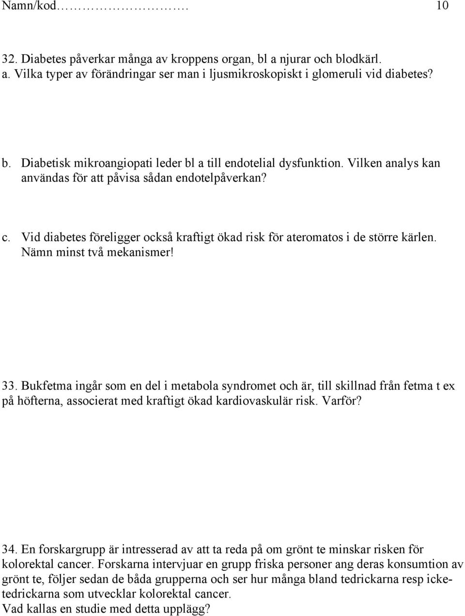 Bukfetma ingår som en del i metabola syndromet och är, till skillnad från fetma t ex på höfterna, associerat med kraftigt ökad kardiovaskulär risk. Varför? 34.