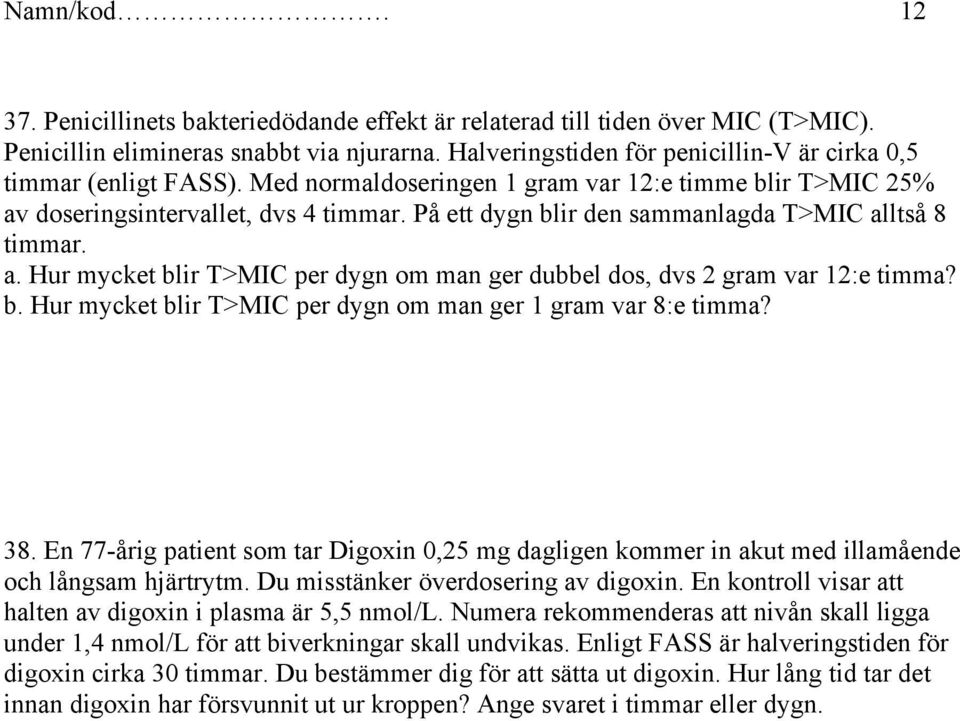 På ett dygn blir den sammanlagda T>MIC alltså 8 timmar. a. Hur mycket blir T>MIC per dygn om man ger dubbel dos, dvs 2 gram var 12:e timma? b. Hur mycket blir T>MIC per dygn om man ger 1 gram var 8:e timma?