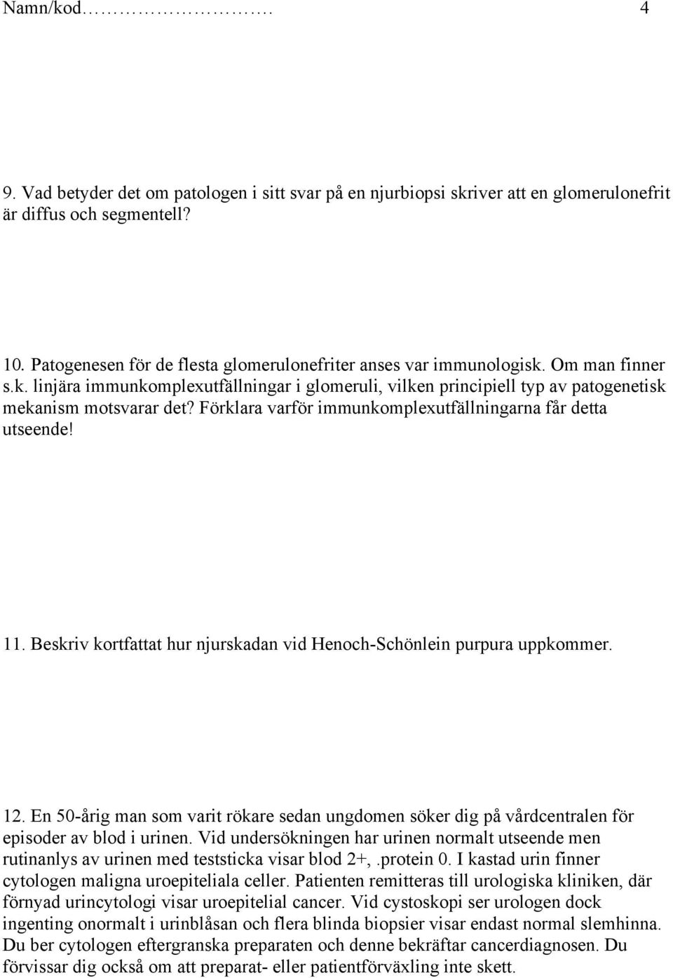 Förklara varför immunkomplexutfällningarna får detta utseende! 11. Beskriv kortfattat hur njurskadan vid Henoch-Schönlein purpura uppkommer. 12.