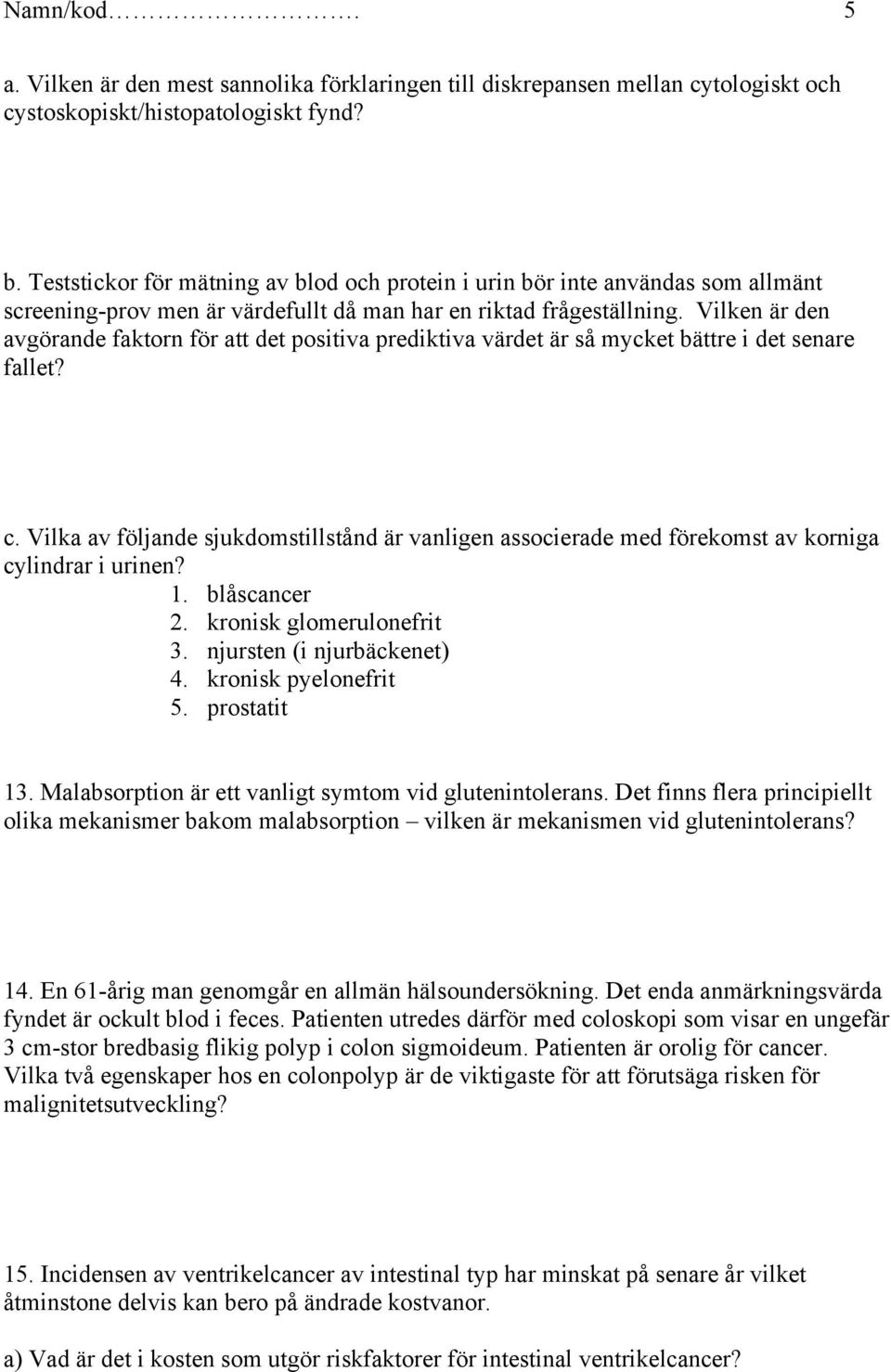 Vilken är den avgörande faktorn för att det positiva prediktiva värdet är så mycket bättre i det senare fallet? c.