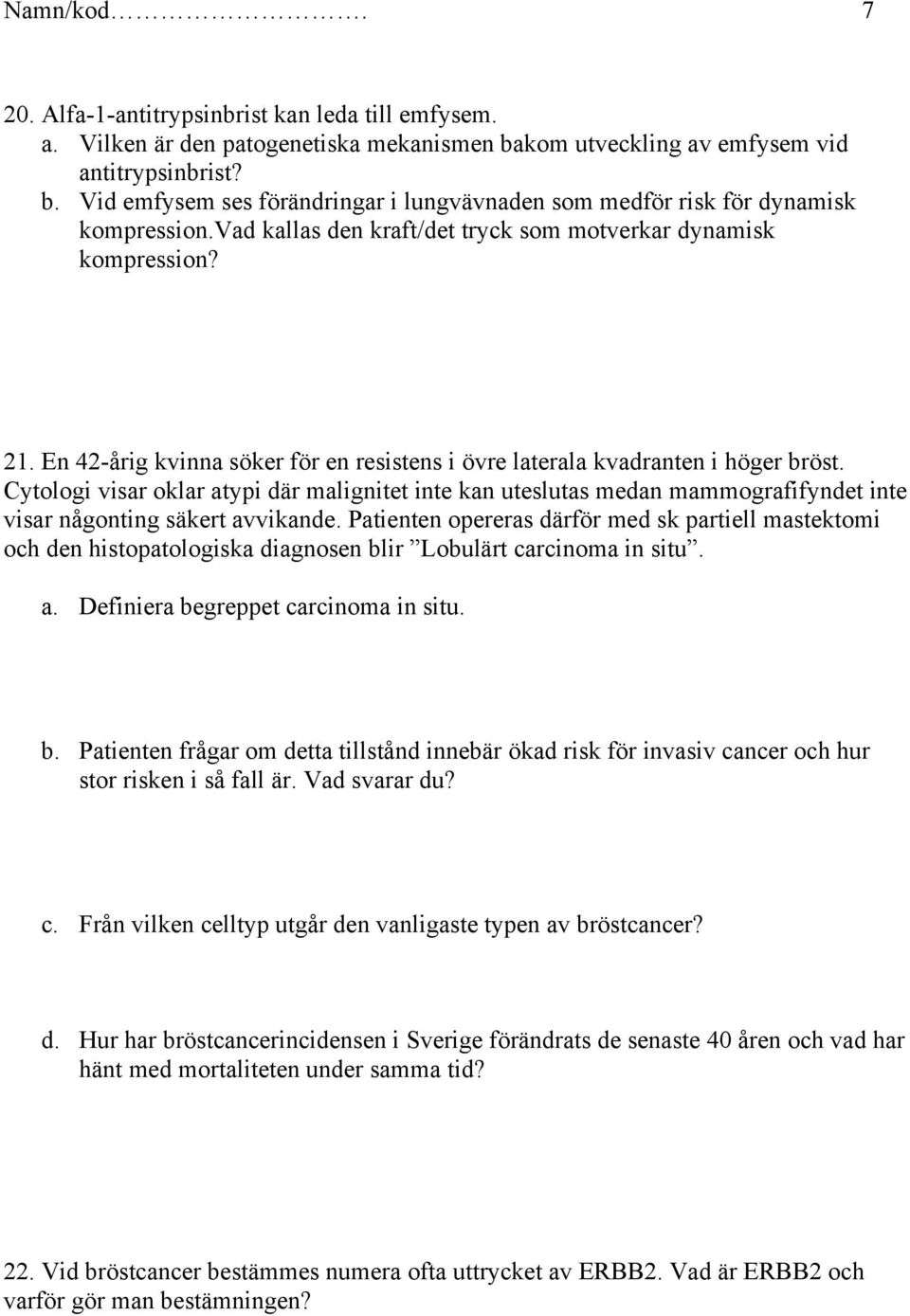 Cytologi visar oklar atypi där malignitet inte kan uteslutas medan mammografifyndet inte visar någonting säkert avvikande.