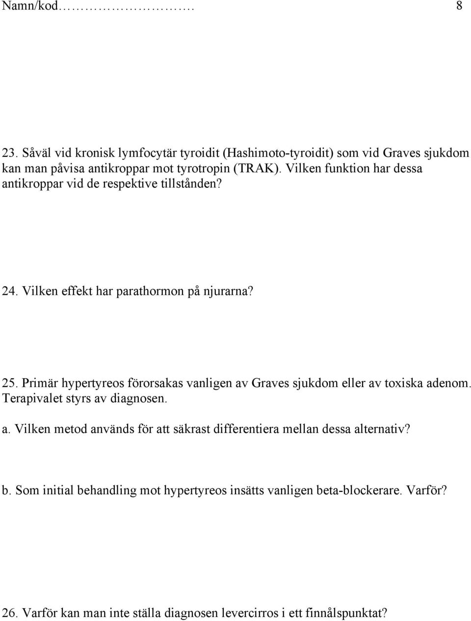 Primär hypertyreos förorsakas vanligen av Graves sjukdom eller av toxiska adenom. Terapivalet styrs av diagnosen. a. Vilken metod används för att säkrast differentiera mellan dessa alternativ?