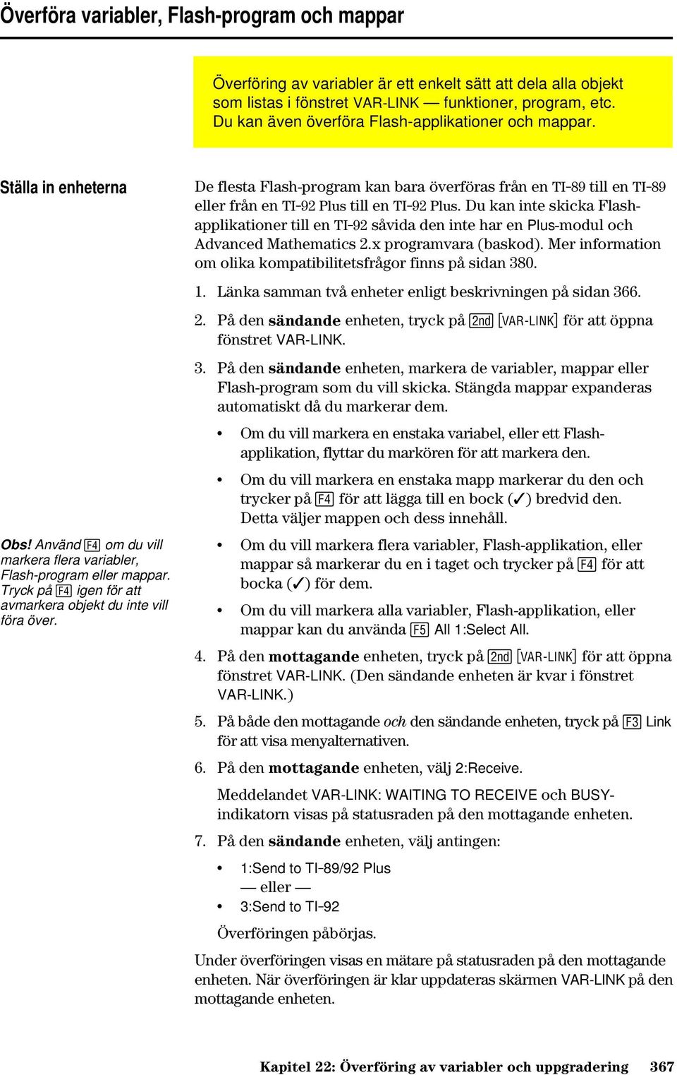 Tryck på igen för att avmarkera objekt du inte vill föra över. De flesta Flash-program kan bara överföras från en TI-89 till en TI-89 eller från en TI-92 Plus till en TI-92 Plus.