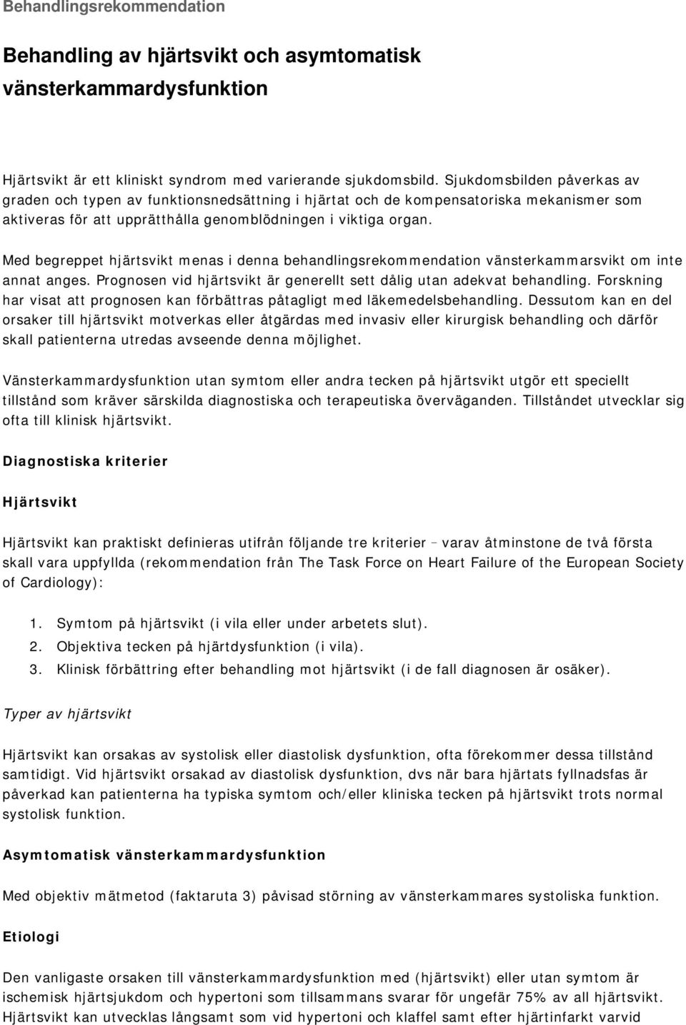 Med begreppet hjärtsvikt menas i denna behandlingsrekommendation vänsterkammarsvikt om inte annat anges. Prognosen vid hjärtsvikt är generellt sett dålig utan adekvat behandling.