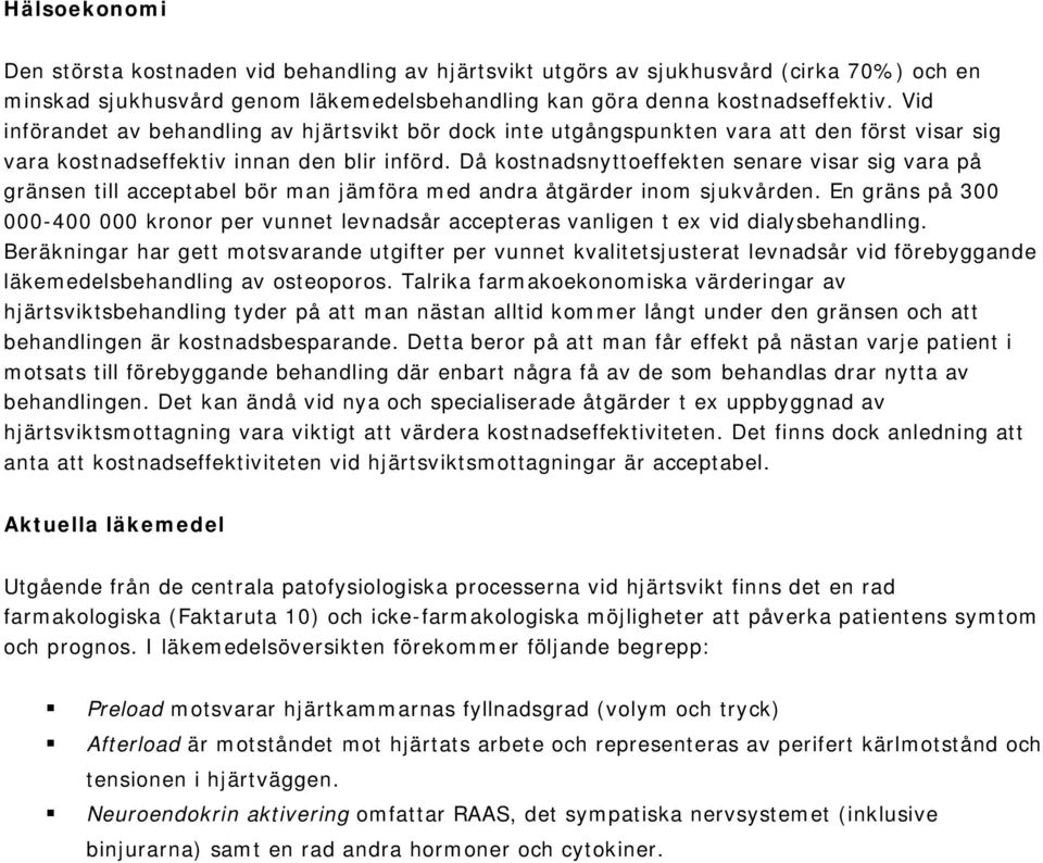 Då kostnadsnyttoeffekten senare visar sig vara på gränsen till acceptabel bör man jämföra med andra åtgärder inom sjukvården.