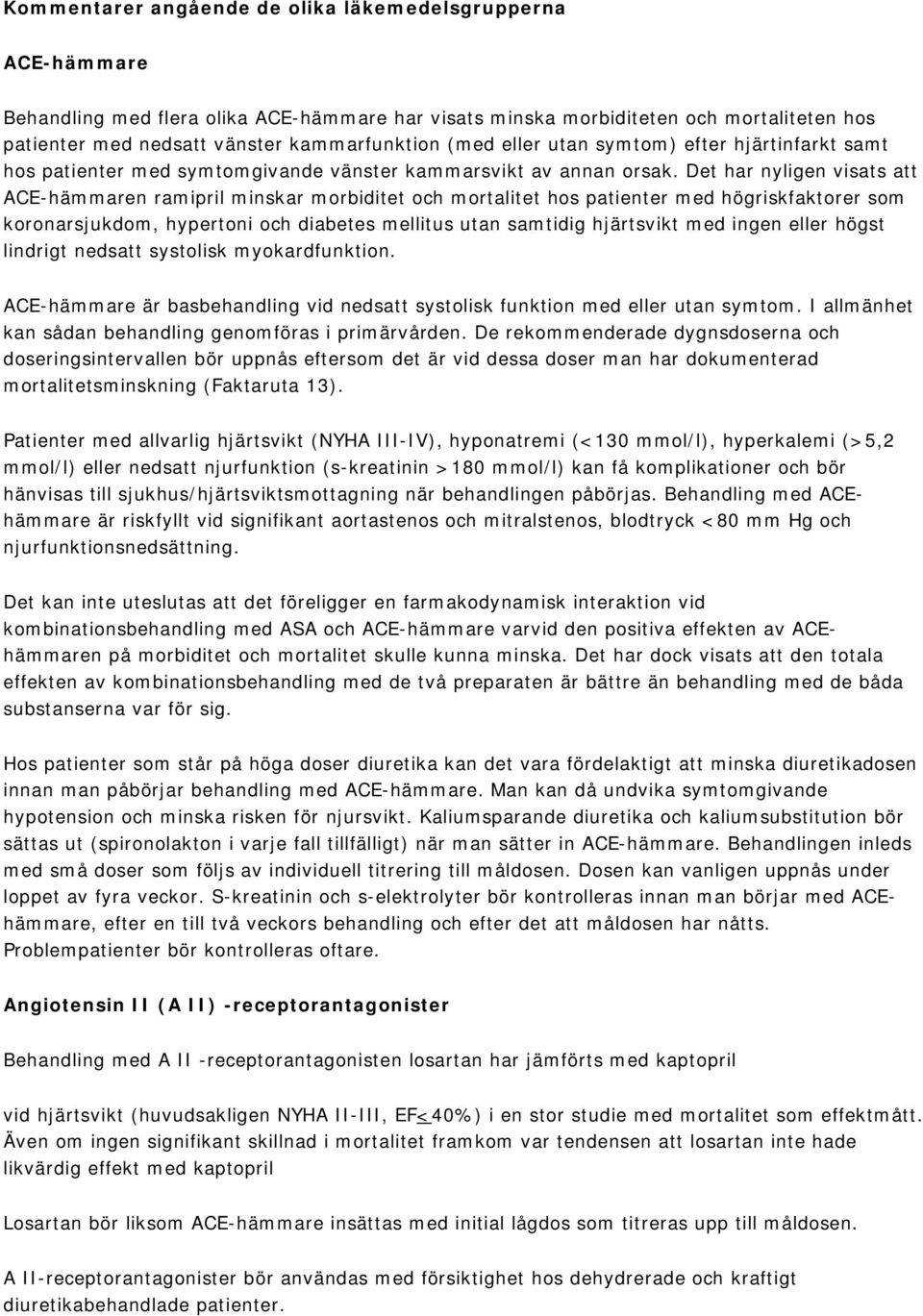 Det har nyligen visats att ACE-hämmaren ramipril minskar morbiditet och mortalitet hos patienter med högriskfaktorer som koronarsjukdom, hypertoni och diabetes mellitus utan samtidig hjärtsvikt med