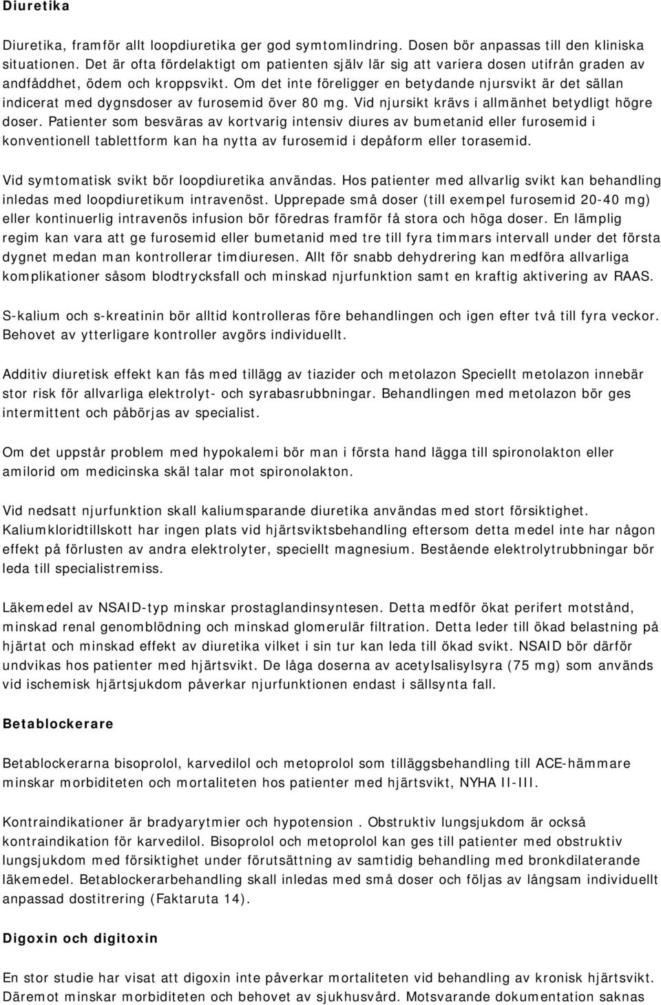 Om det inte föreligger en betydande njursvikt är det sällan indicerat med dygnsdoser av furosemid över 80 mg. Vid njursikt krävs i allmänhet betydligt högre doser.