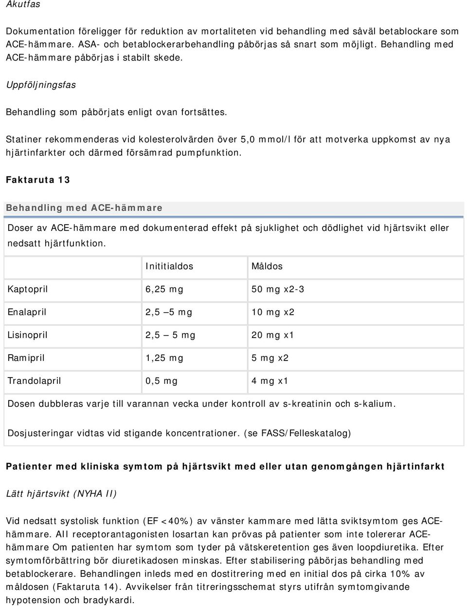 Statiner rekommenderas vid kolesterolvärden över 5,0 mmol/l för att motverka uppkomst av nya hjärtinfarkter och därmed försämrad pumpfunktion.