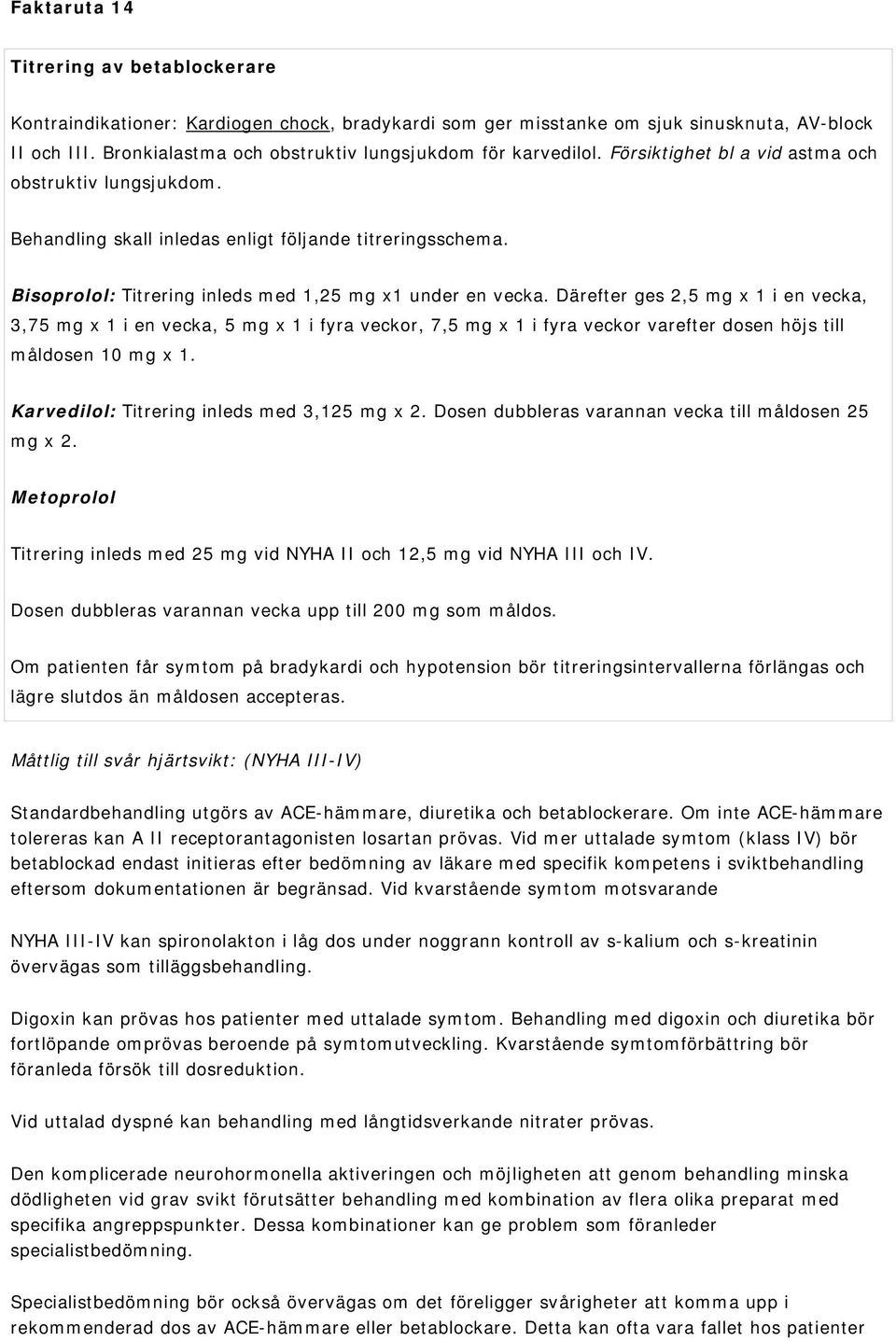 Bisoprolol: Titrering inleds med 1,25 mg x1 under en vecka.