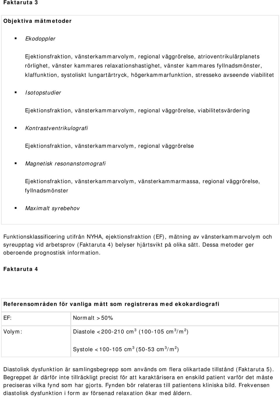 viabilitetsvärdering Kontrastventrikulografi Ejektionsfraktion, vänsterkammarvolym, regional väggrörelse Magnetisk resonanstomografi Ejektionsfraktion, vänsterkammarvolym, vänsterkammarmassa,