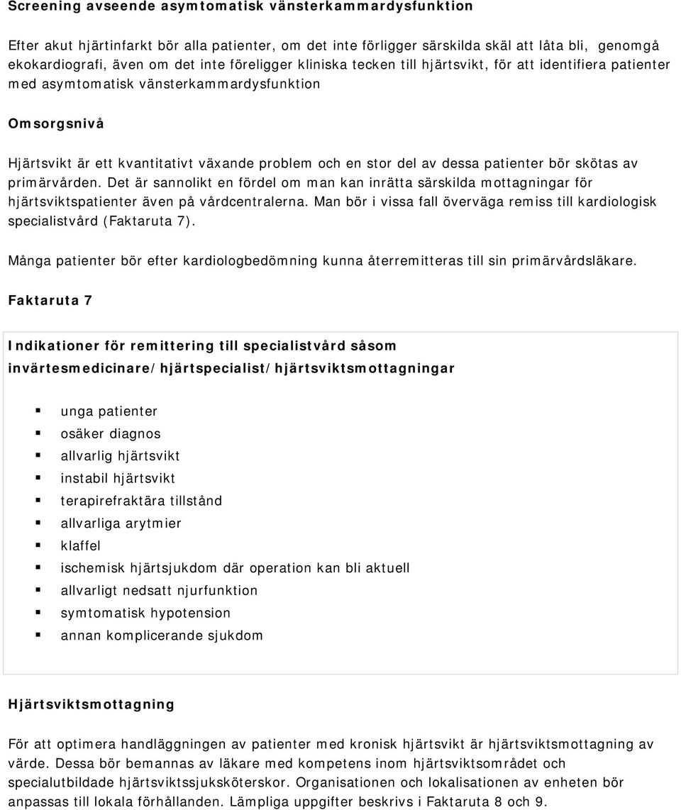 patienter bör skötas av primärvården. Det är sannolikt en fördel om man kan inrätta särskilda mottagningar för hjärtsviktspatienter även på vårdcentralerna.