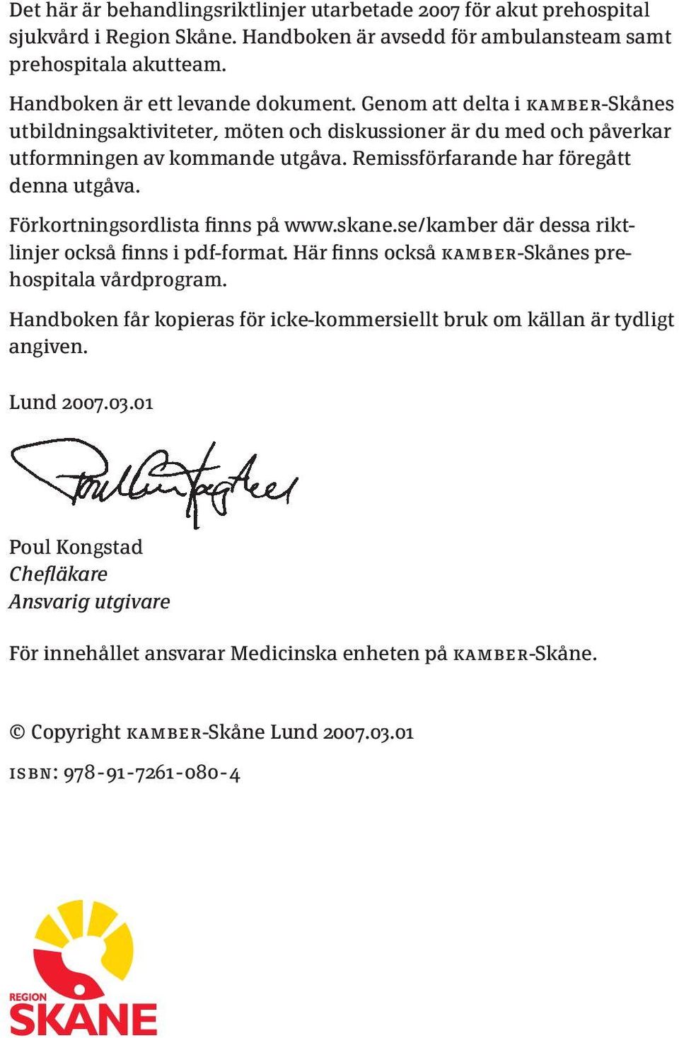 Förkortningsordlista finns på www.skane.se/kamber där dessa riktlinjer också finns i pdf-format. Här finns också kamber-skånes prehospitala vårdprogram.