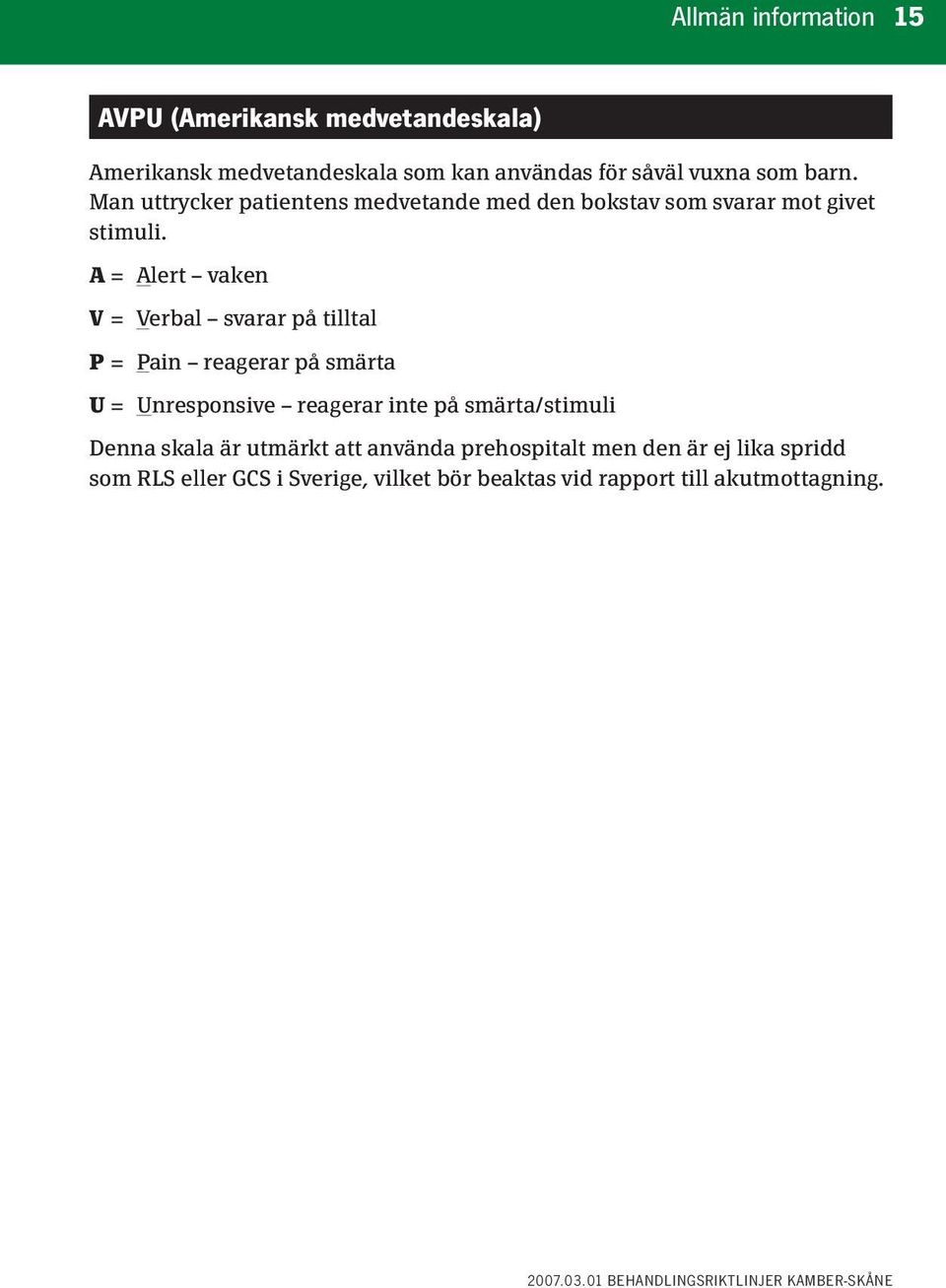 A = Alert vaken V = Verbal svarar på tilltal P = Pain reagerar på smärta U = Unresponsive reagerar inte på