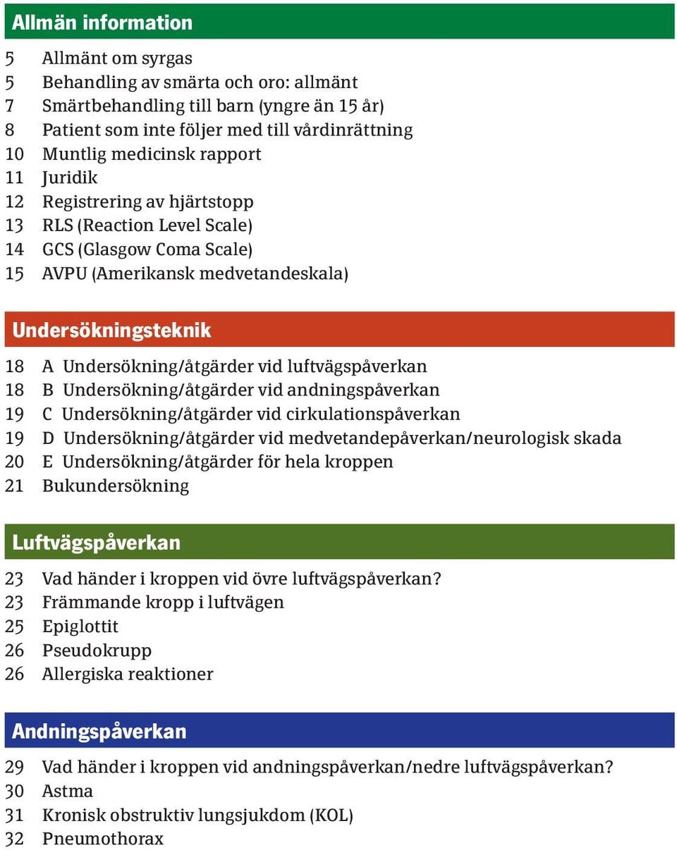 luftvägspåverkan 18 B Undersökning/åtgärder vid andningspåverkan 19 C Undersökning/åtgärder vid cirkulationspåverkan 19 D Undersökning/åtgärder vid medvetandepåverkan/neurologisk skada 20 E