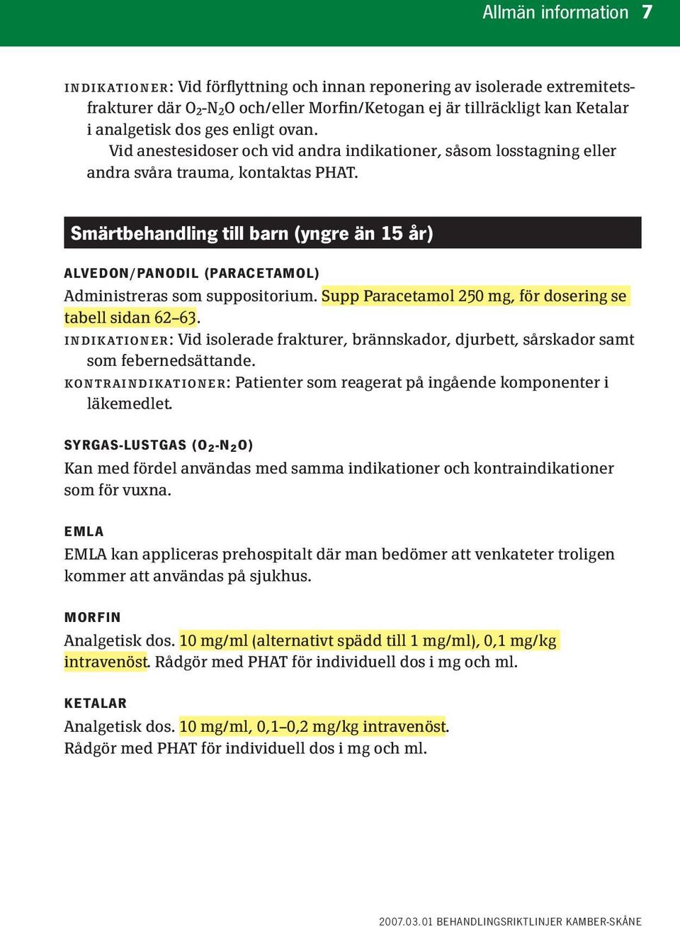 Smärtbehandling till barn (yngre än 15 år) ALVEDON/PANODIL (PARACETAMOL) Administreras som suppositorium. Supp Paracetamol 250 mg, för dosering se tabell sidan 62 63.