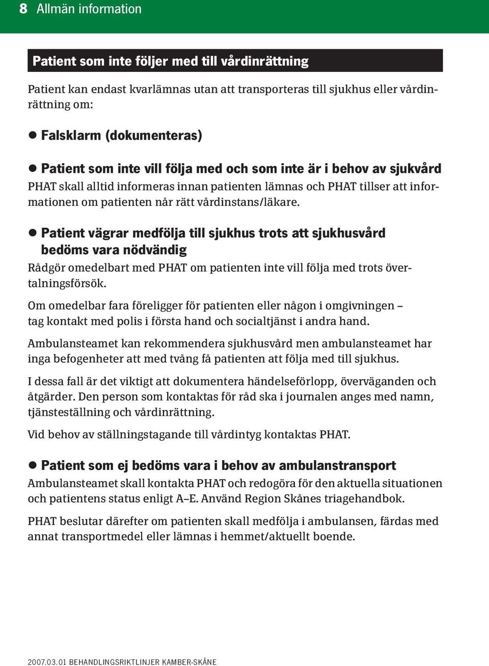 Patient vägrar medfölja till sjukhus trots att sjukhusvård bedöms vara nödvändig Rådgör omedelbart med PHAT om patienten inte vill följa med trots övertalningsförsök.