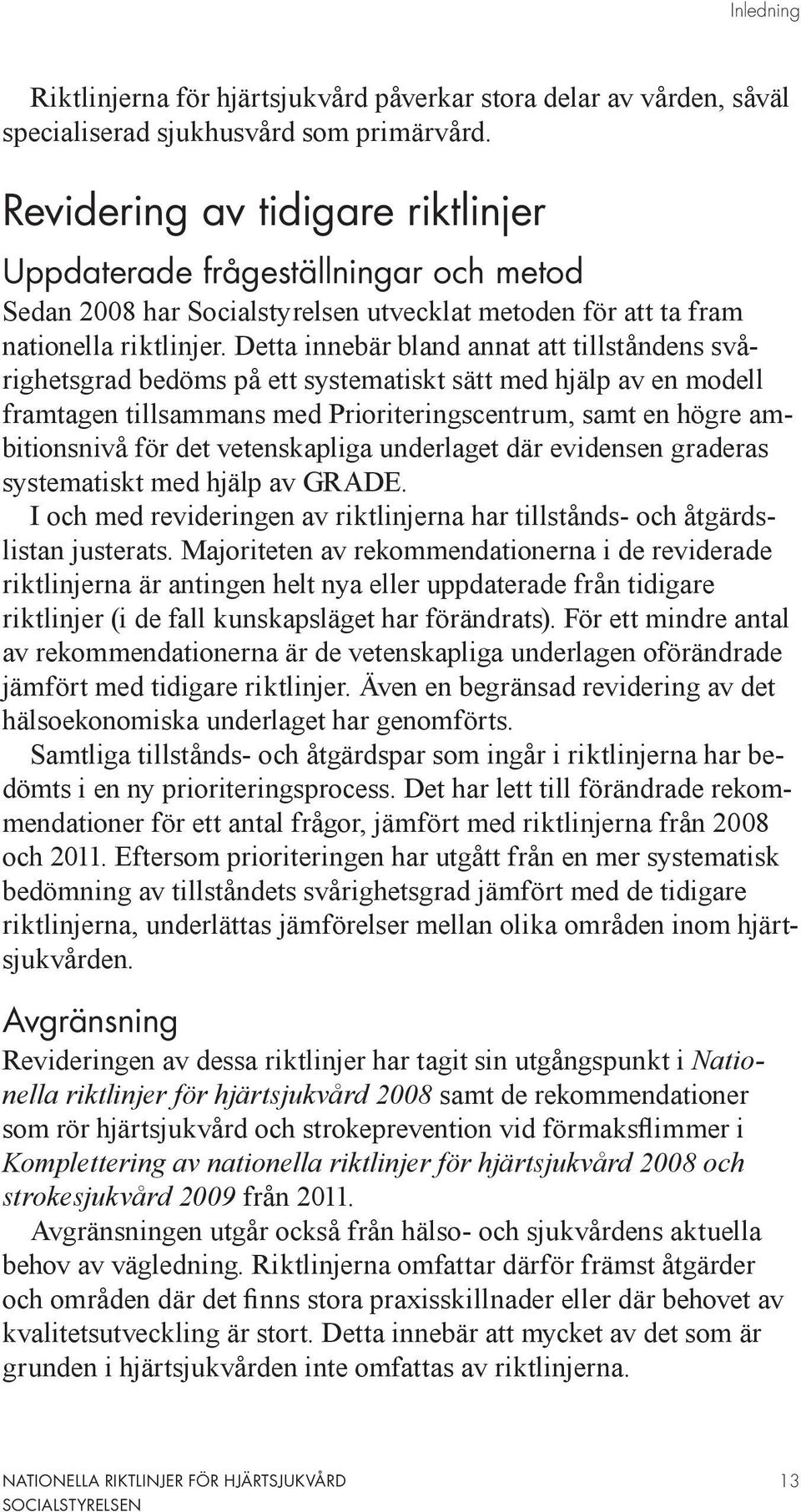 Detta innebär bland annat att tillståndens svårighetsgrad bedöms på ett systematiskt sätt med hjälp av en modell framtagen tillsammans med Prioriteringscentrum, samt en högre ambitionsnivå för det