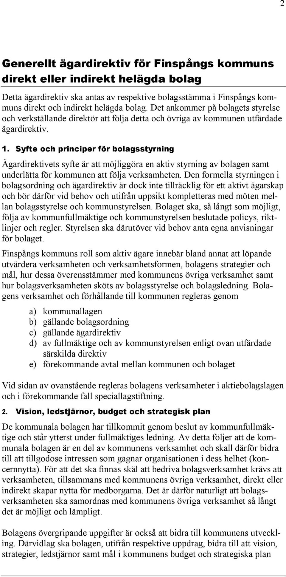 Syfte och prncper för bolagsstyrnng Ägardrektvets syfte är att möjlggöra en aktv styrnng av bolagen samt underlätta för kommunen att följa verksamheten.