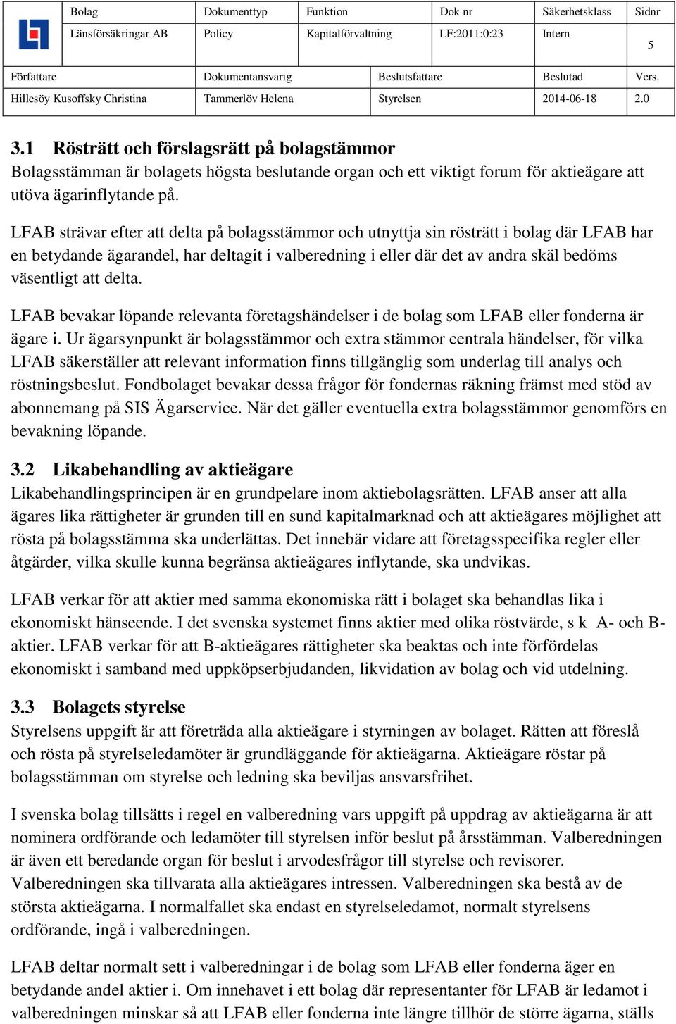 delta. LFAB bevakar löpande relevanta företagshändelser i de bolag som LFAB eller fonderna är ägare i.