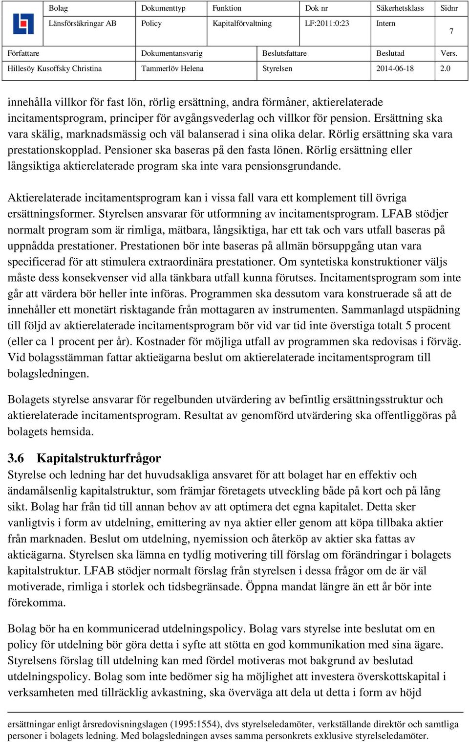 Rörlig ersättning eller långsiktiga aktierelaterade program ska inte vara pensionsgrundande. Aktierelaterade incitamentsprogram kan i vissa fall vara ett komplement till övriga ersättningsformer.