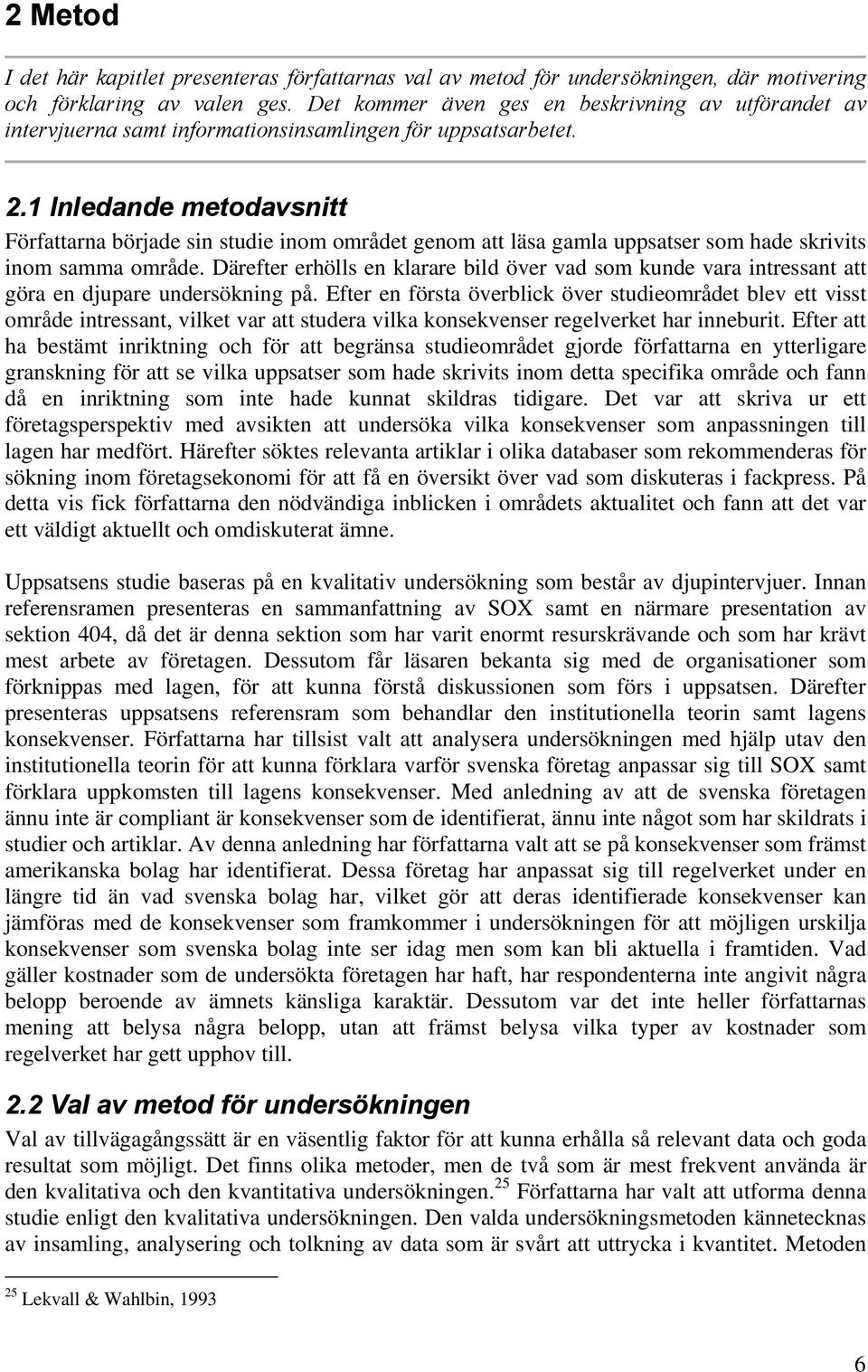 1 Inledande metodavsnitt Författarna började sin studie inom området genom att läsa gamla uppsatser som hade skrivits inom samma område.