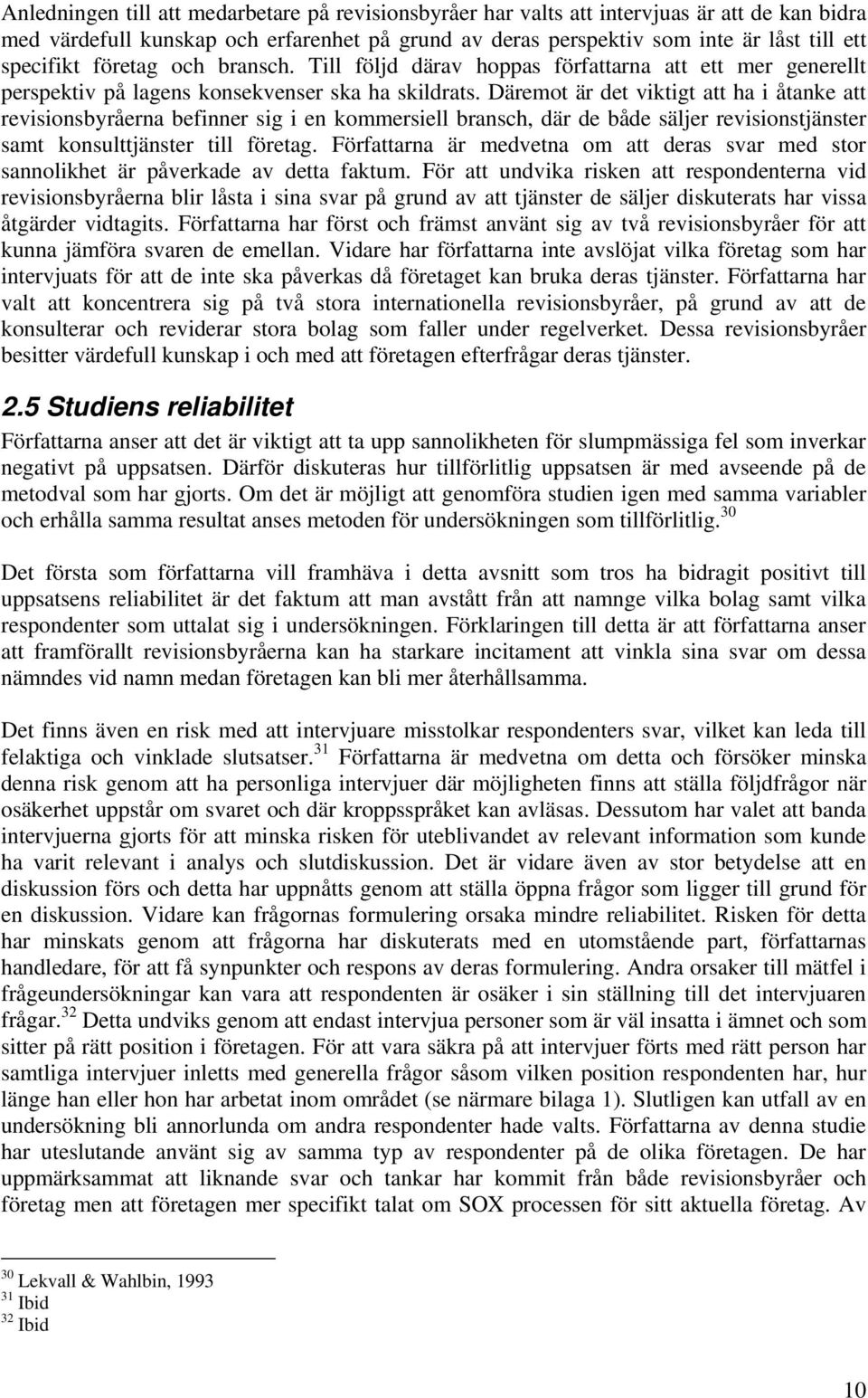 Däremot är det viktigt att ha i åtanke att revisionsbyråerna befinner sig i en kommersiell bransch, där de både säljer revisionstjänster samt konsulttjänster till företag.