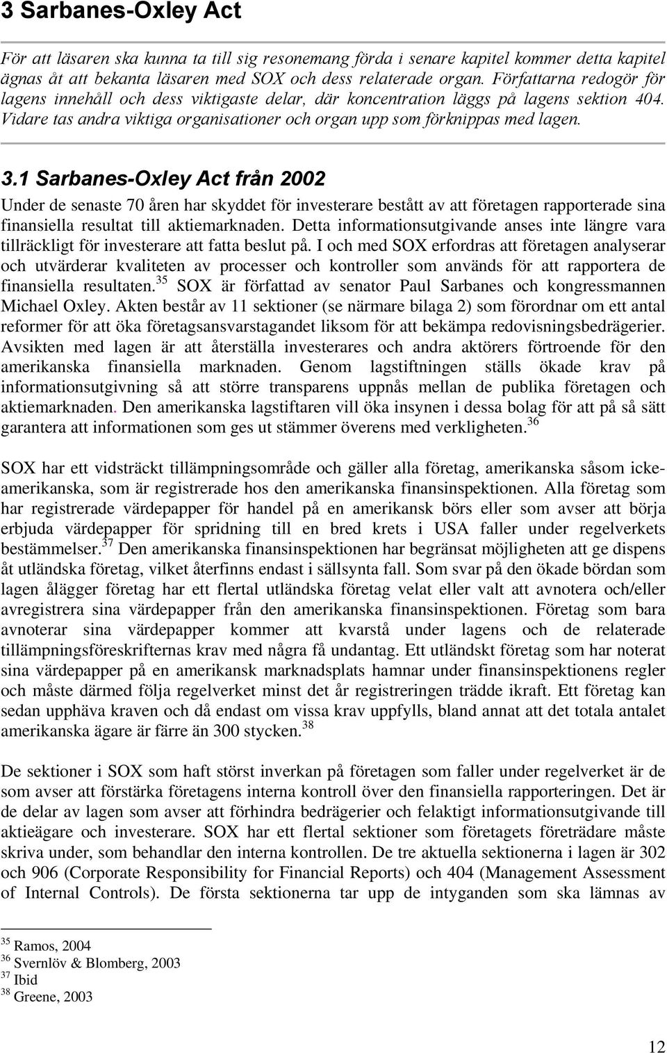 1 Sarbanes-Oxley Act från 2002 Under de senaste 70 åren har skyddet för investerare bestått av att företagen rapporterade sina finansiella resultat till aktiemarknaden.