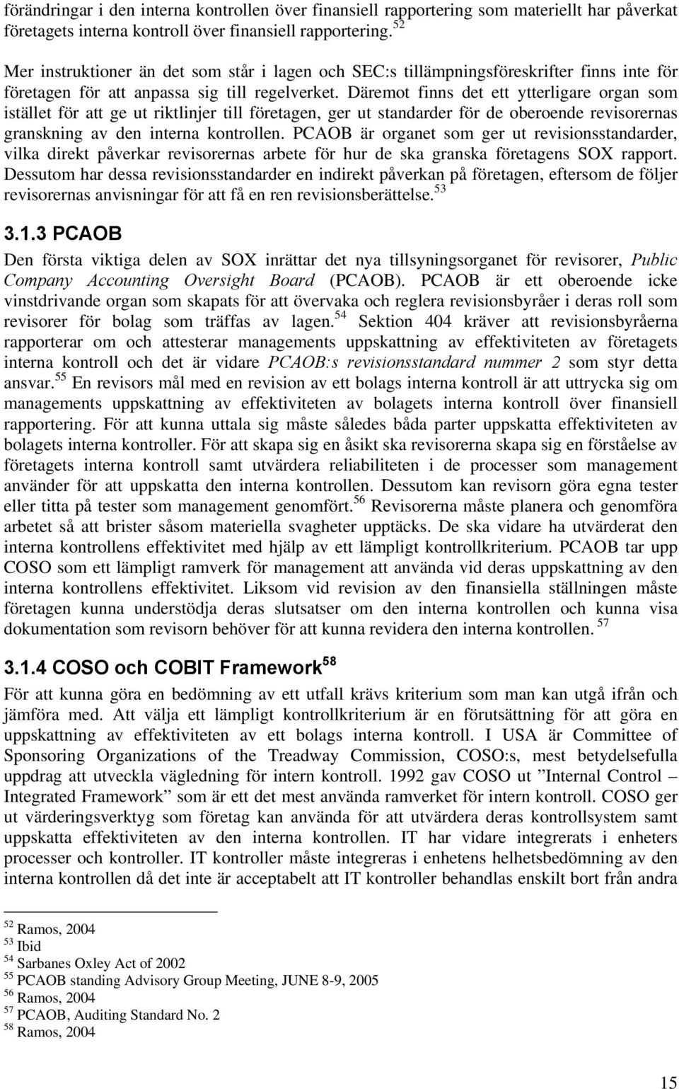 Däremot finns det ett ytterligare organ som istället för att ge ut riktlinjer till företagen, ger ut standarder för de oberoende revisorernas granskning av den interna kontrollen.