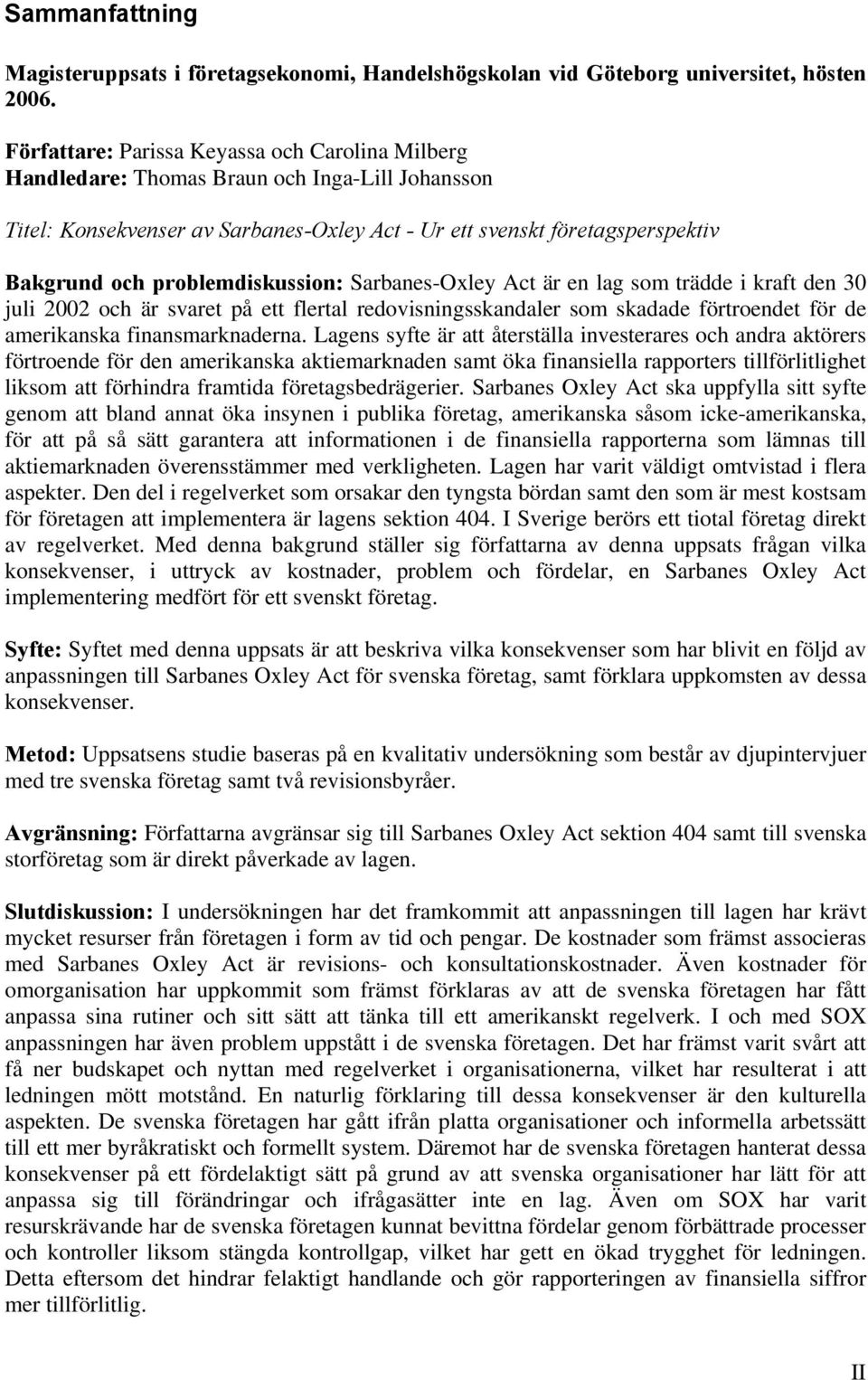 problemdiskussion: Sarbanes-Oxley Act är en lag som trädde i kraft den 30 juli 2002 och är svaret på ett flertal redovisningsskandaler som skadade förtroendet för de amerikanska finansmarknaderna.