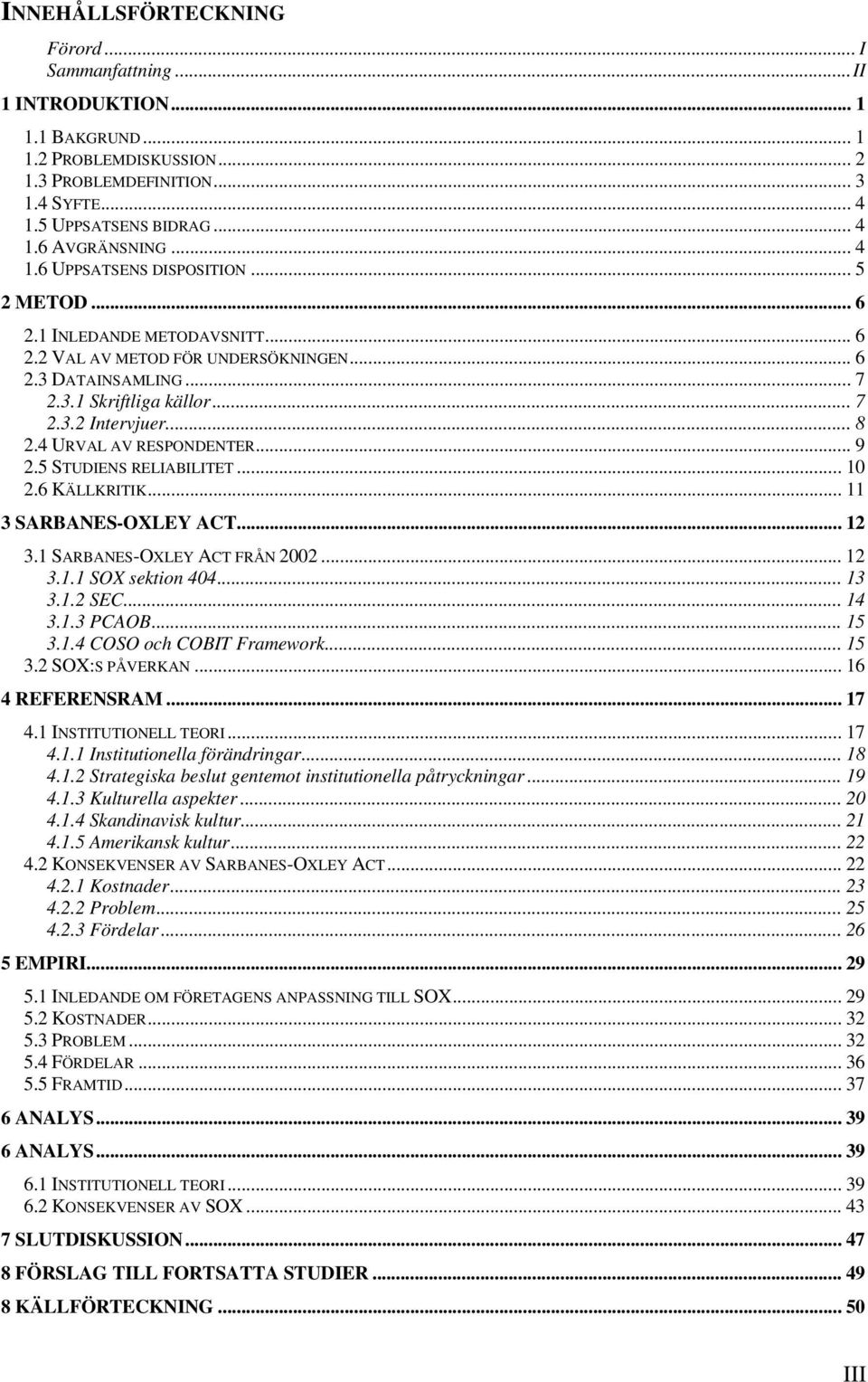 4 URVAL AV RESPONDENTER... 9 2.5 STUDIENS RELIABILITET... 10 2.6 KÄLLKRITIK... 11 3 SARBANES-OXLEY ACT... 12 3.1 SARBANES-OXLEY ACT FRÅN 2002... 12 3.1.1 SOX sektion 404... 13 3.1.2 SEC... 14 3.1.3 PCAOB.