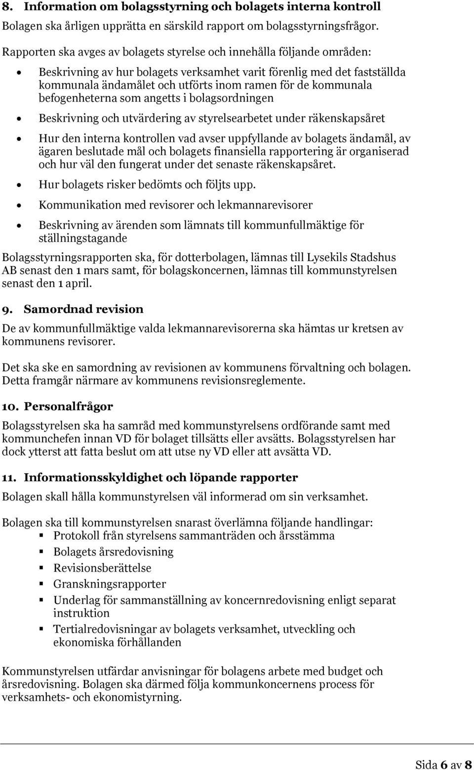 kommunala befogenheterna som angetts i bolagsordningen Beskrivning och utvärdering av styrelsearbetet under räkenskapsåret Hur den interna kontrollen vad avser uppfyllande av bolagets ändamål, av