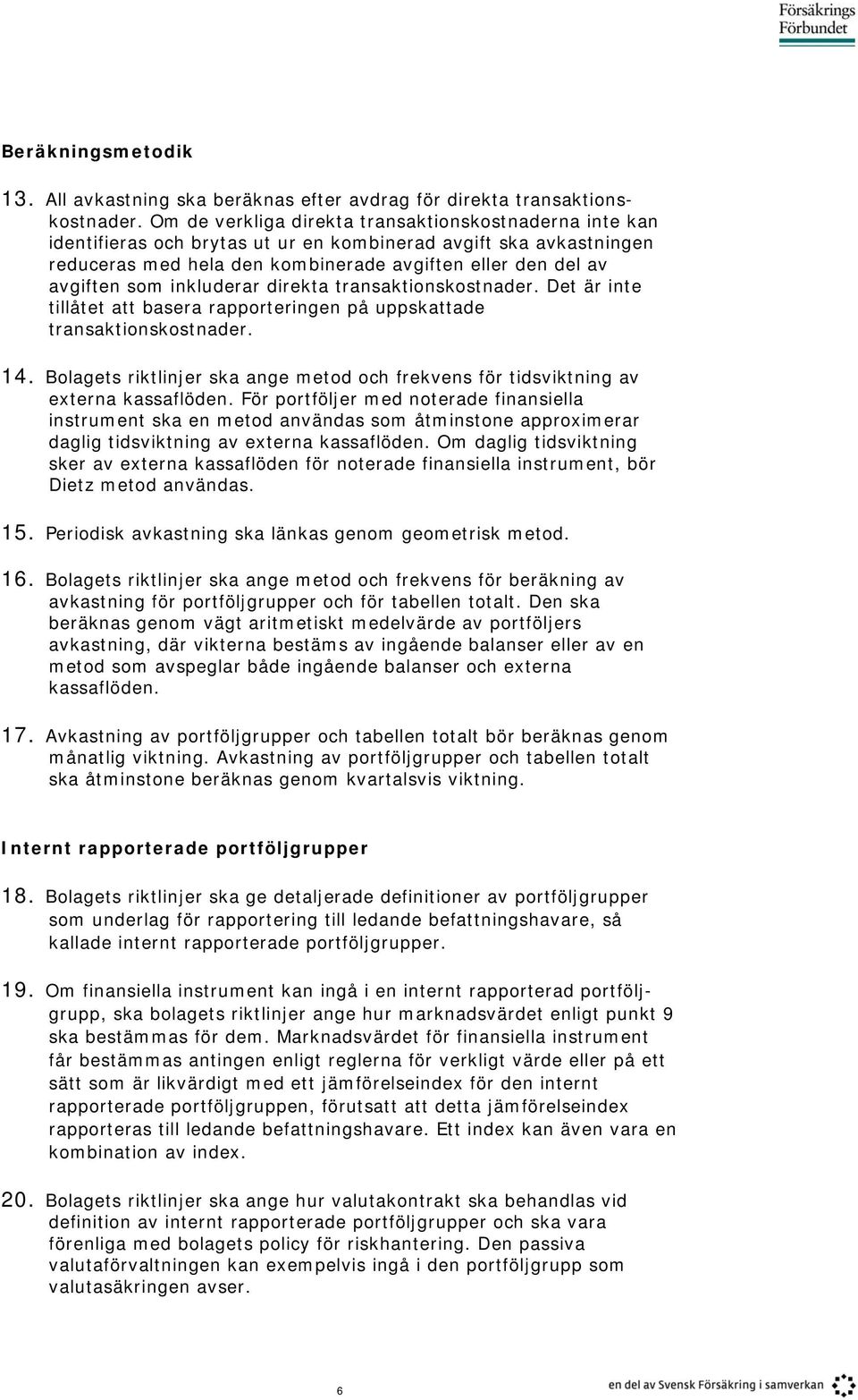 inkluderar direkta transaktionskostnader. Det är inte tillåtet att basera rapporteringen på uppskattade transaktionskostnader. 14.