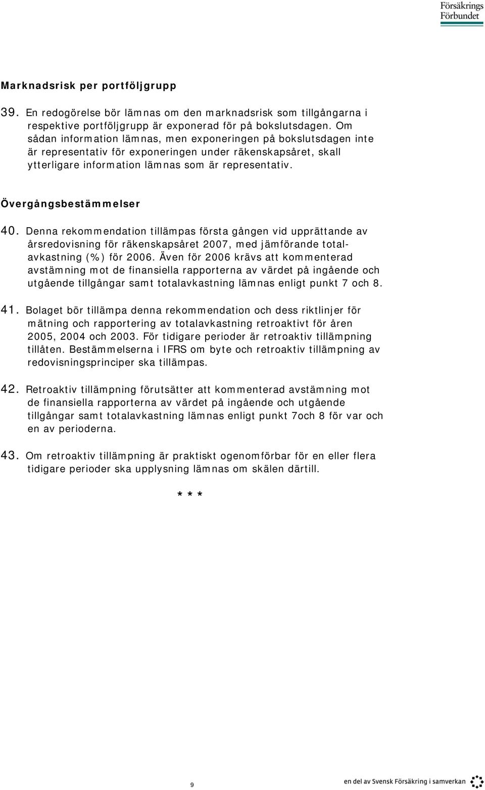 Övergångsbestämmelser 40. Denna rekommendation tillämpas första gången vid upprättande av årsredovisning för räkenskapsåret 2007, med jämförande totalavkastning (%) för 2006.