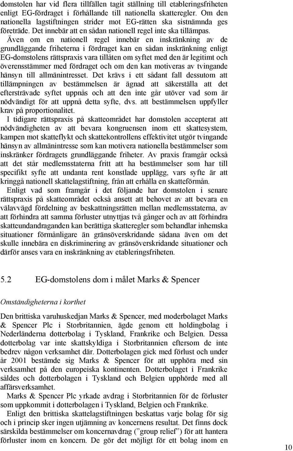 Även om en nationell regel innebär en inskränkning av de grundläggande friheterna i fördraget kan en sådan inskränkning enligt EG-domstolens rättspraxis vara tillåten om syftet med den är legitimt