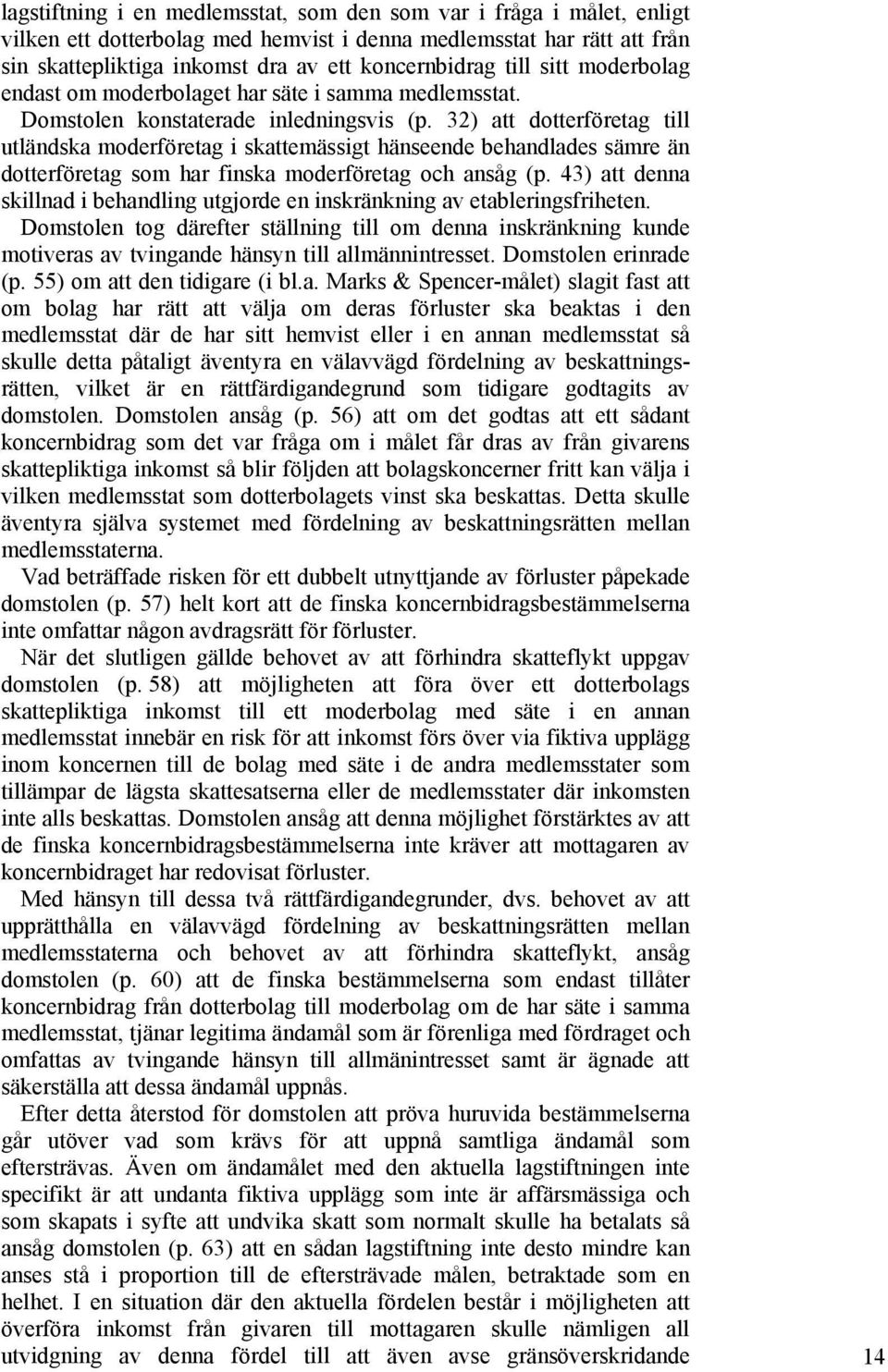 32) att dotterföretag till utländska moderföretag i skattemässigt hänseende behandlades sämre än dotterföretag som har finska moderföretag och ansåg (p.