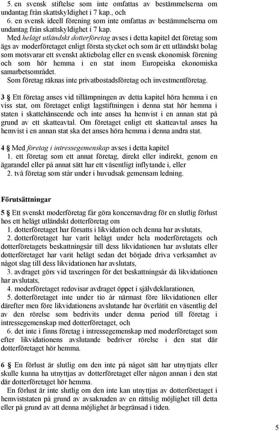 Med helägt utländskt dotterföretag avses i detta kapitel det företag som ägs av moderföretaget enligt första stycket och som är ett utländskt bolag som motsvarar ett svenskt aktiebolag eller en