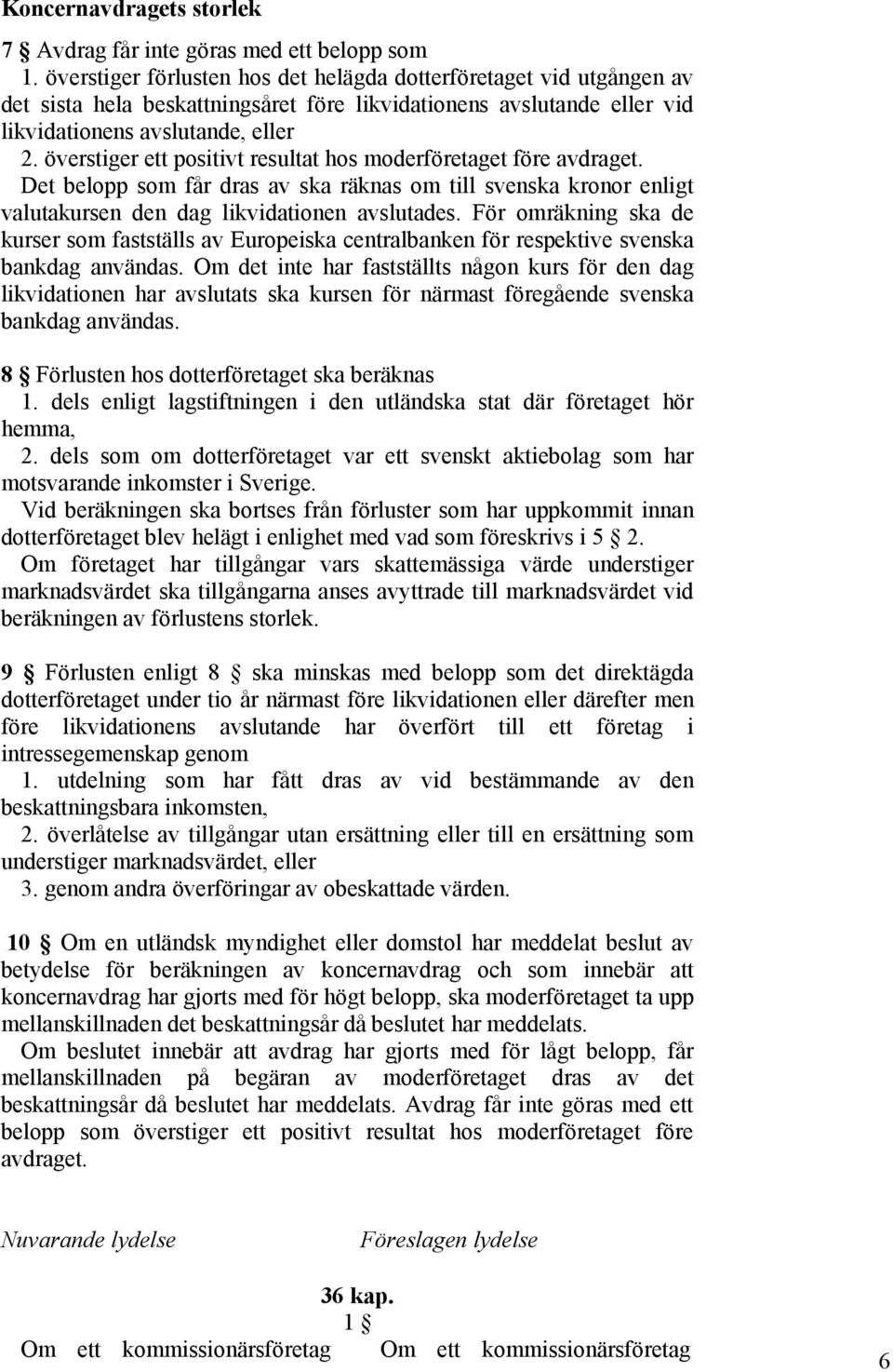 överstiger ett positivt resultat hos moderföretaget före avdraget. Det belopp som får dras av ska räknas om till svenska kronor enligt valutakursen den dag likvidationen avslutades.