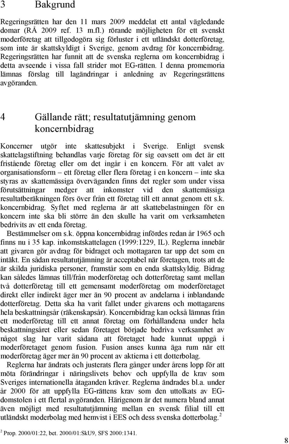 Regeringsrätten har funnit att de svenska reglerna om koncernbidrag i detta avseende i vissa fall strider mot EG-rätten.