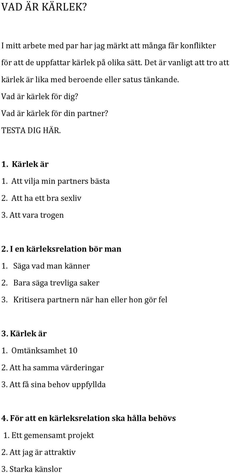 Att vilja min partners bästa 2. Att ha ett bra sexliv 3. Att vara trogen 2. I en kärleksrelation bör man 1. Säga vad man känner 2. Bara säga trevliga saker 3.