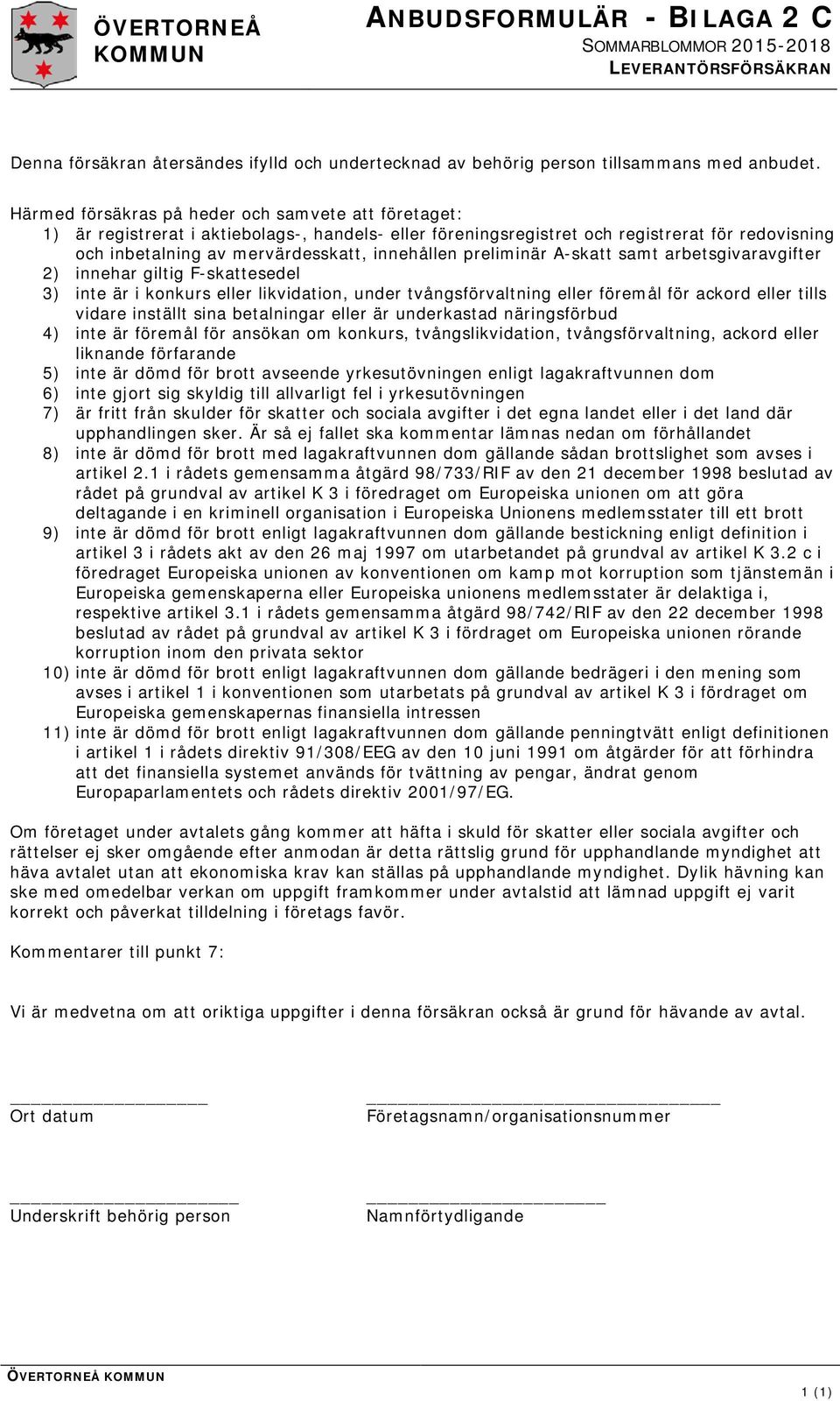 preliminär A-skatt samt arbetsgivaravgifter 2) innehar giltig F-skattesedel 3) inte är i konkurs eller likvidation, under tvångsförvaltning eller föremål för ackord eller tills vidare inställt sina