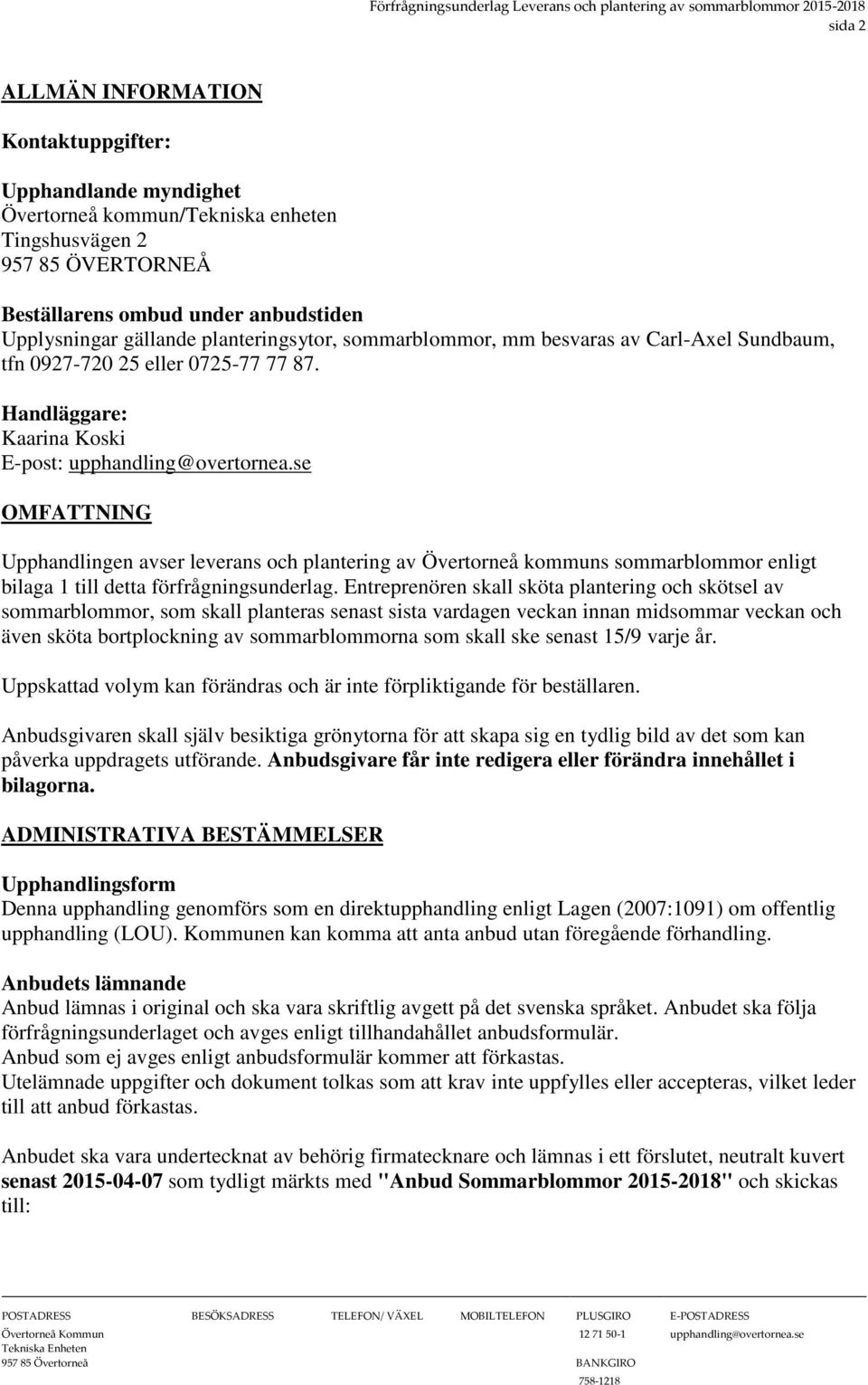 Handläggare: Kaarina Koski E-post: upphandling@overtornea.se OMFATTNING Upphandlingen avser leverans och plantering av Övertorneå kommuns sommarblommor enligt bilaga 1 till detta förfrågningsunderlag.