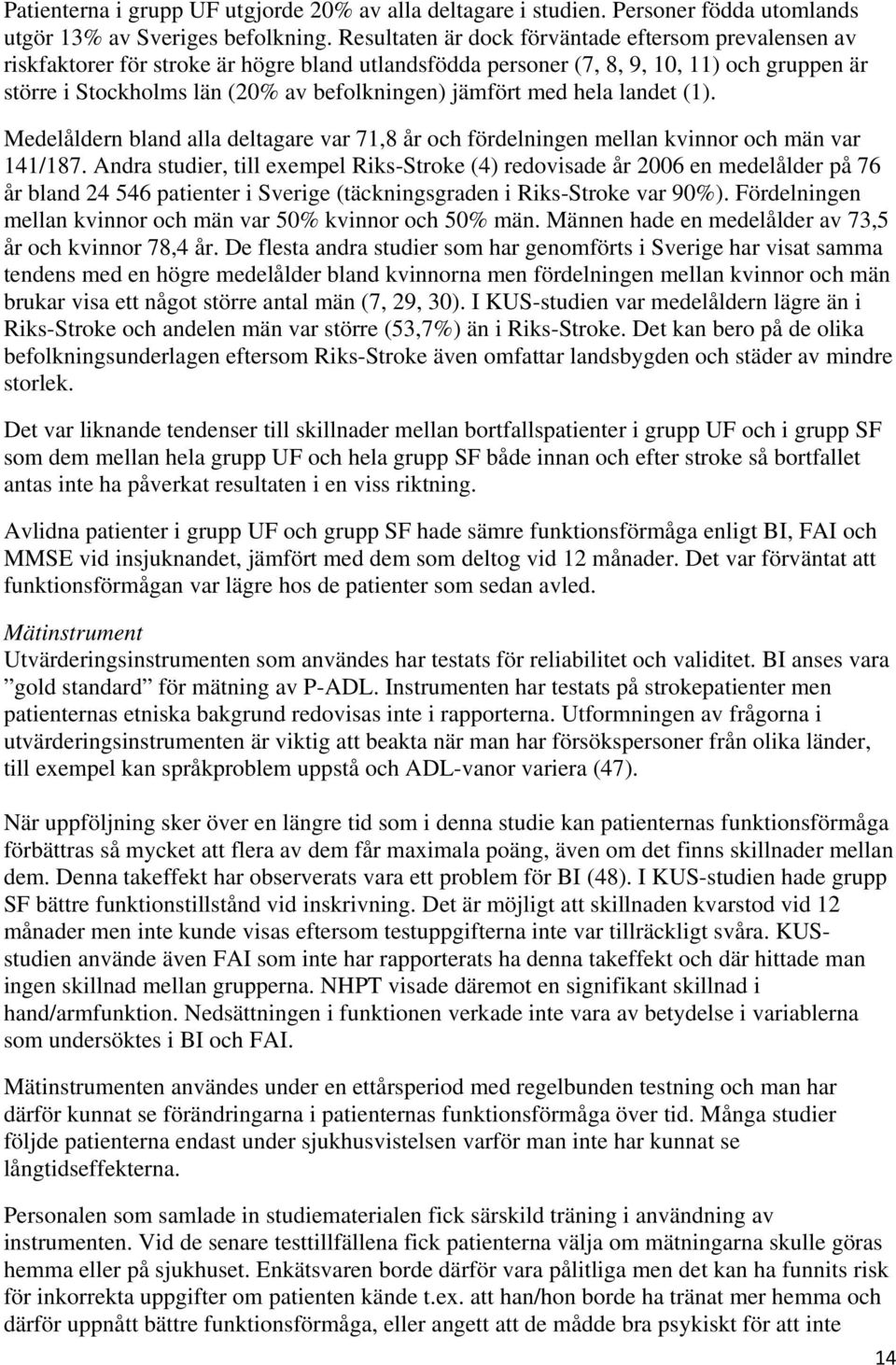 jämfört med hela landet (1). Medelåldern bland alla deltagare var 71,8 år och fördelningen mellan kvinnor och män var 141/187.